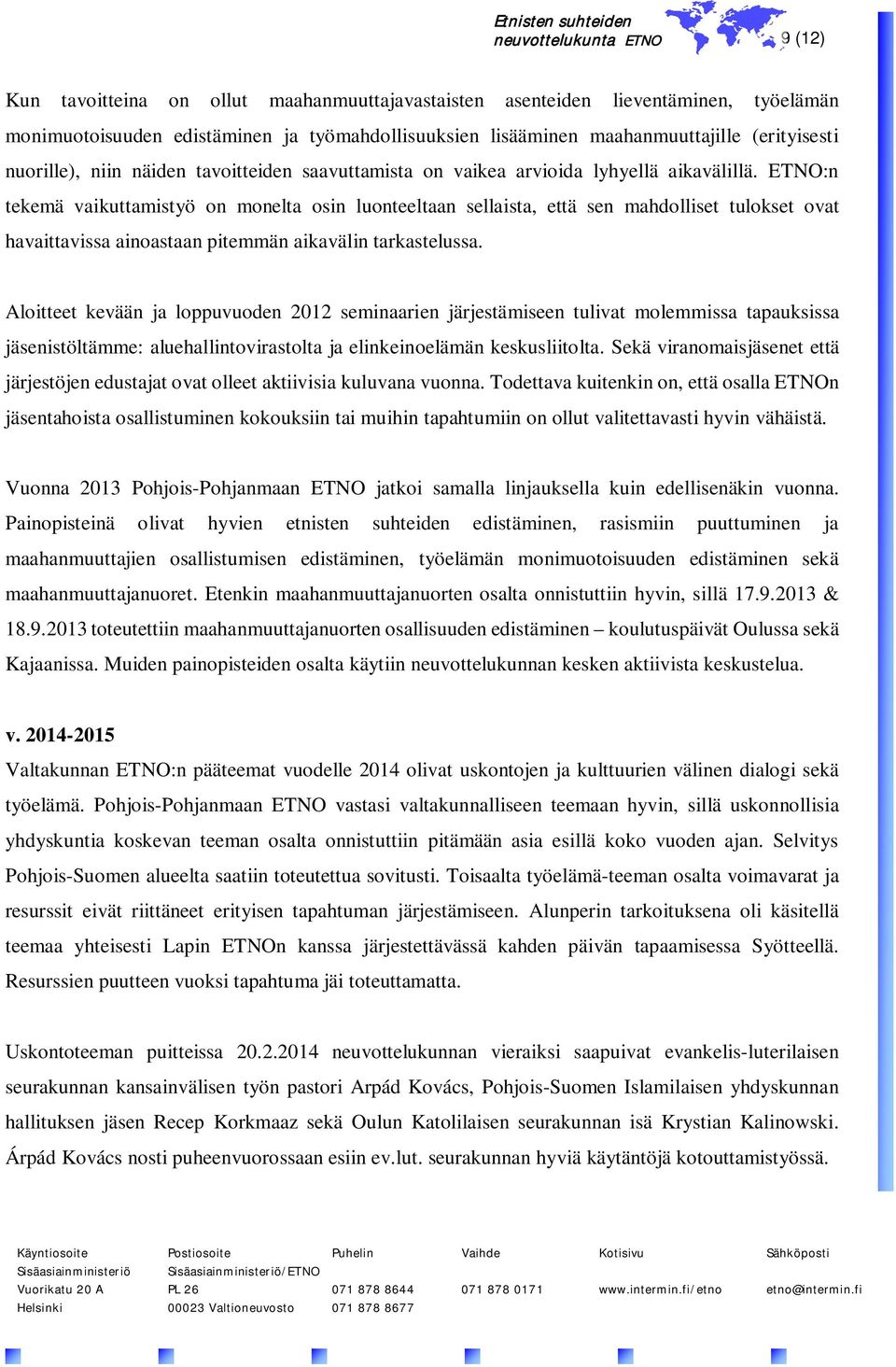 ETNO:n tekemä vaikuttamistyö on monelta osin luonteeltaan sellaista, että sen mahdolliset tulokset ovat havaittavissa ainoastaan pitemmän aikavälin tarkastelussa.