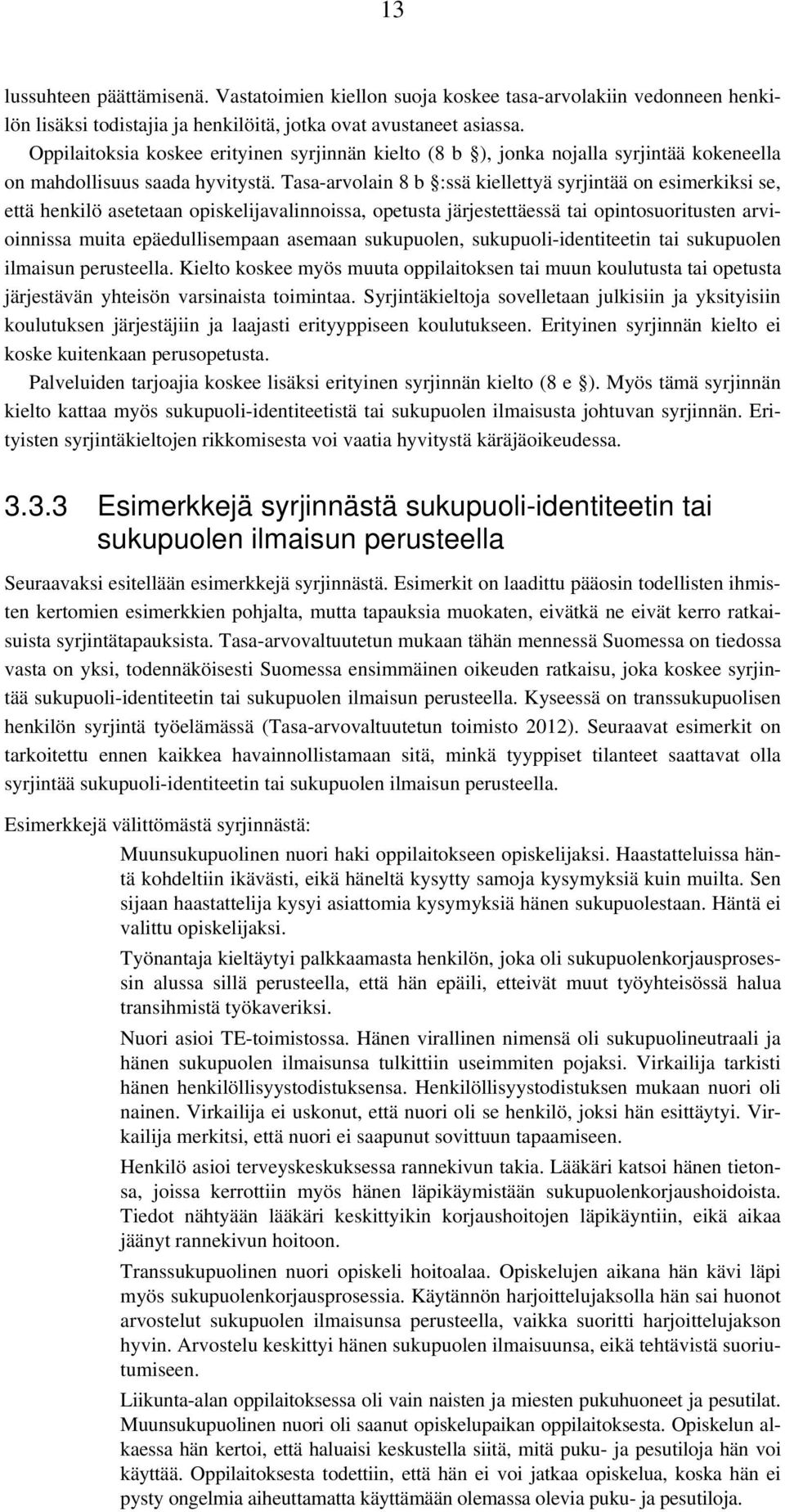 Tasa-arvolain 8 b :ssä kiellettyä syrjintää on esimerkiksi se, että henkilö asetetaan opiskelijavalinnoissa, opetusta järjestettäessä tai opintosuoritusten arvioinnissa muita epäedullisempaan asemaan