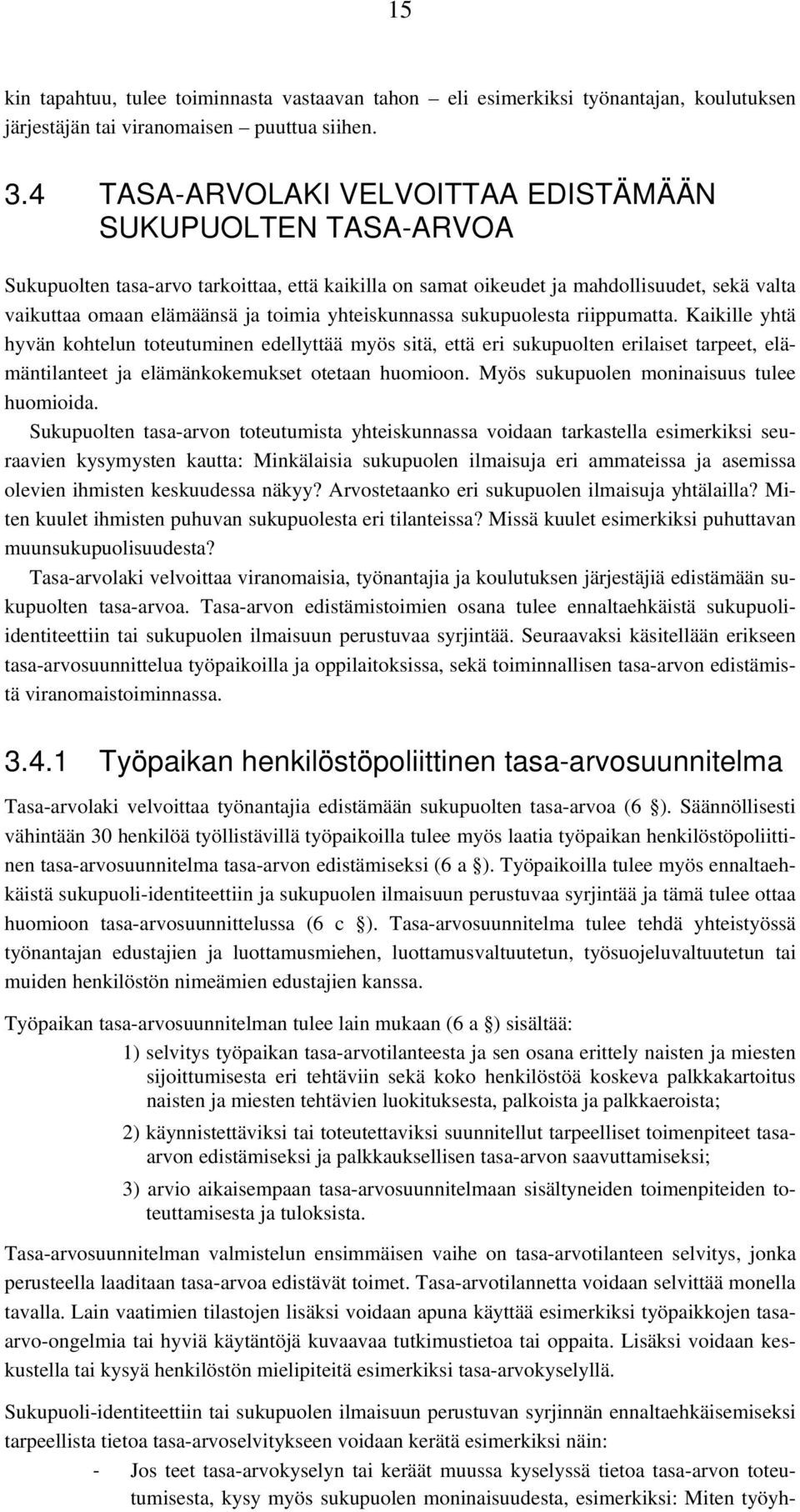 yhteiskunnassa sukupuolesta riippumatta. Kaikille yhtä hyvän kohtelun toteutuminen edellyttää myös sitä, että eri sukupuolten erilaiset tarpeet, elämäntilanteet ja elämänkokemukset otetaan huomioon.