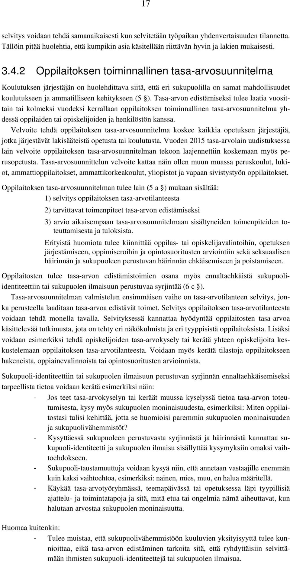 Tasa-arvon edistämiseksi tulee laatia vuosittain tai kolmeksi vuodeksi kerrallaan oppilaitoksen toiminnallinen tasa-arvosuunnitelma yhdessä oppilaiden tai opiskelijoiden ja henkilöstön kanssa.