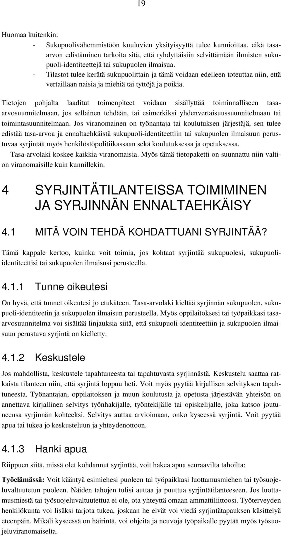 Tietojen pohjalta laaditut toimenpiteet voidaan sisällyttää toiminnalliseen tasaarvosuunnitelmaan, jos sellainen tehdään, tai esimerkiksi yhdenvertaisuussuunnitelmaan tai toimintasuunnitelmaan.