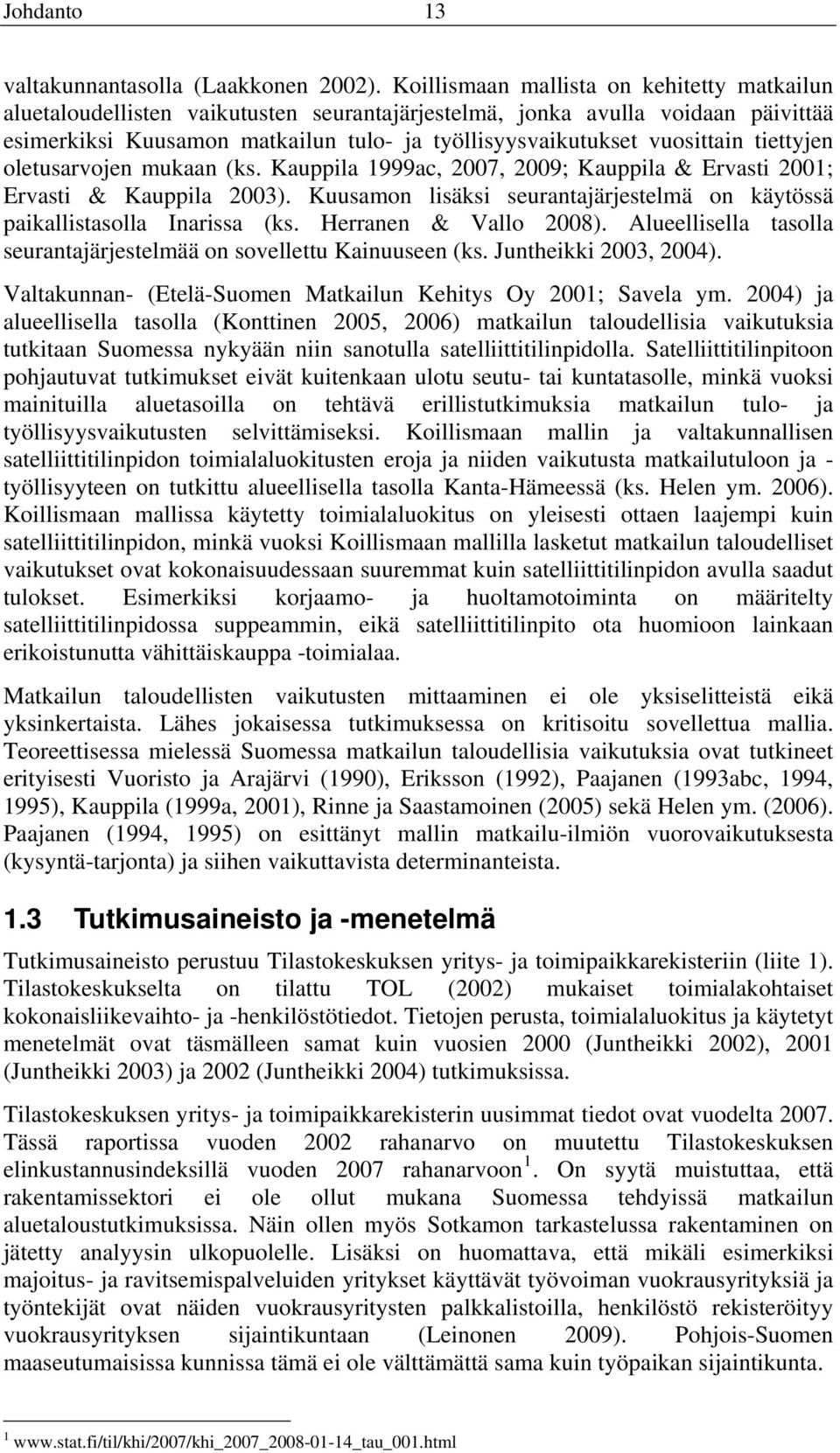 tiettyjen oletusarvojen mukaan (ks. Kauppila 1999ac, 2007, 2009; Kauppila & Ervasti 2001; Ervasti & Kauppila 2003). Kuusamon lisäksi seurantajärjestelmä on käytössä paikallistasolla Inarissa (ks.