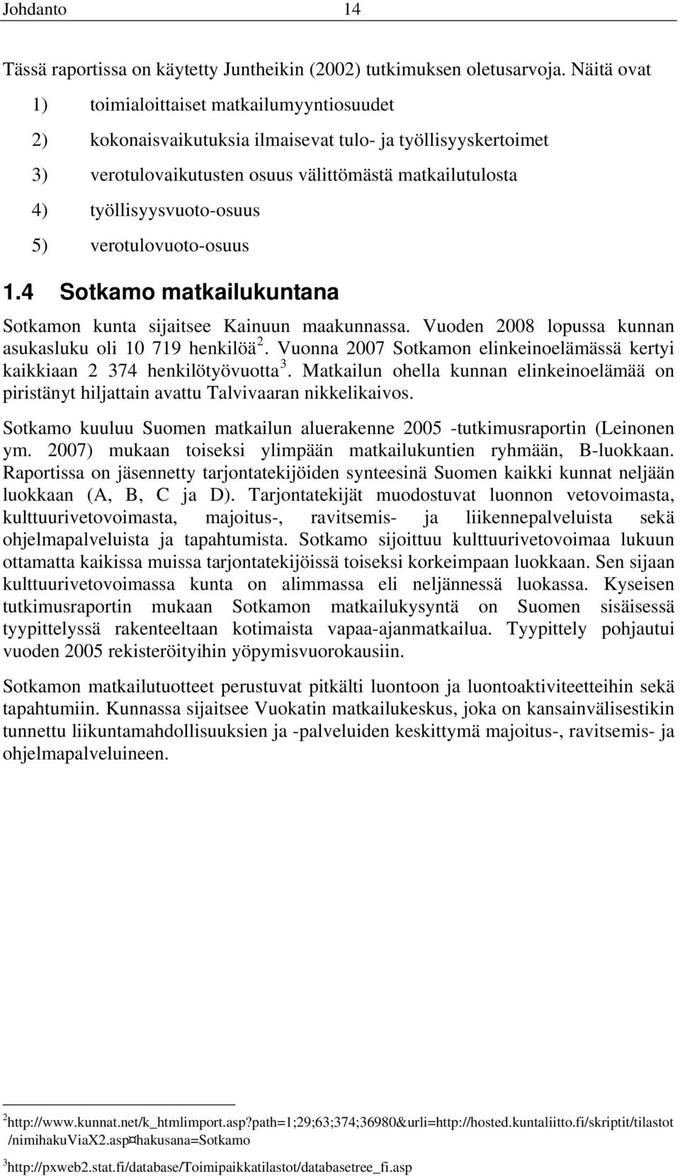5) verotulovuoto-osuus 1.4 Sotkamo matkailukuntana Sotkamon kunta sijaitsee Kainuun maakunnassa. Vuoden 2008 lopussa kunnan asukasluku oli 10 719 henkilöä 2.