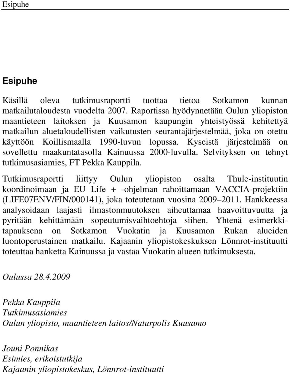 Koillismaalla 1990-luvun lopussa. Kyseistä järjestelmää on sovellettu maakuntatasolla Kainuussa 2000-luvulla. Selvityksen on tehnyt tutkimusasiamies, FT Pekka Kauppila.