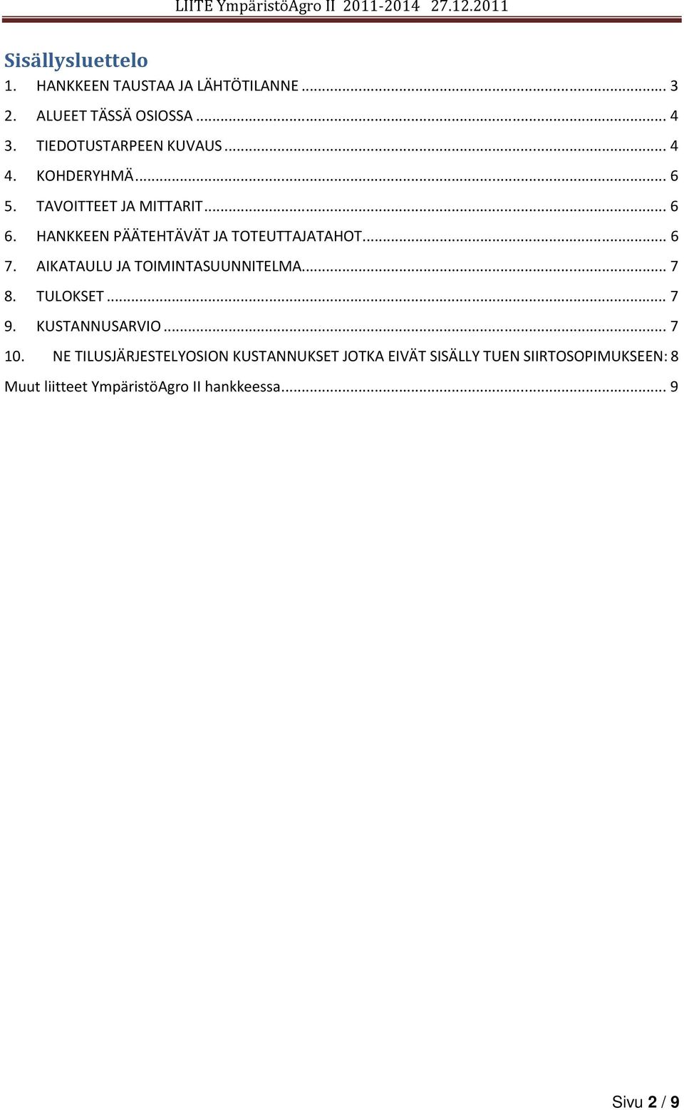 HANKKEEN PÄÄTEHTÄVÄT JA TOTEUTTAJATAHOT... 6 7. AIKATAULU JA TOIMINTASUUNNITELMA... 7 8. TULOKSET... 7 9.