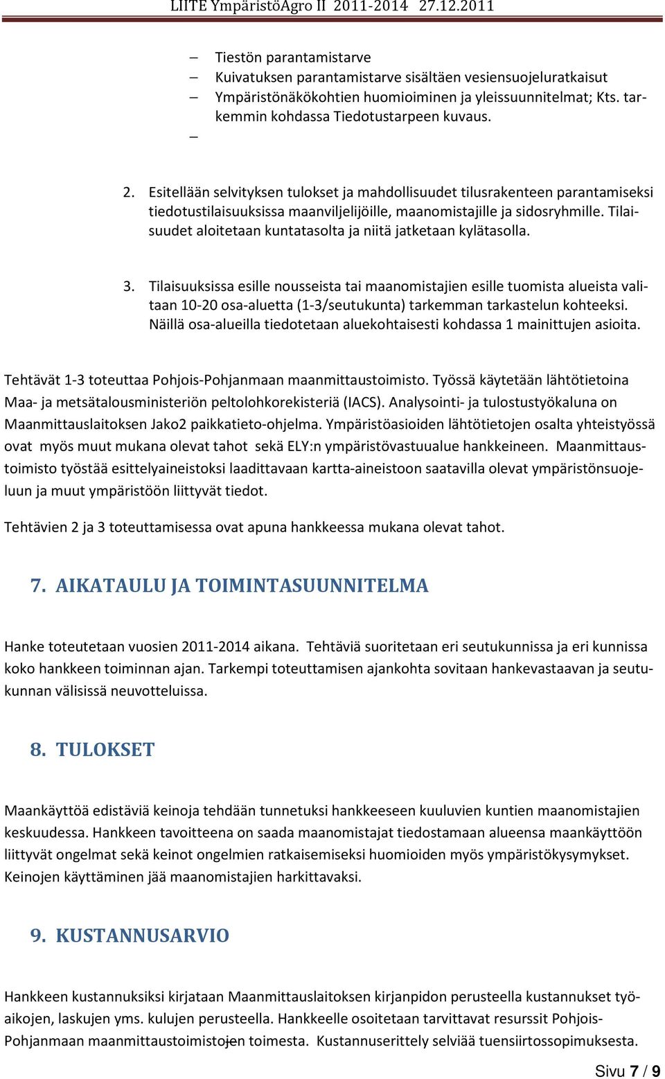 Tilaisuudet aloitetaan kuntatasolta ja niitä jatketaan kylätasolla. 3.