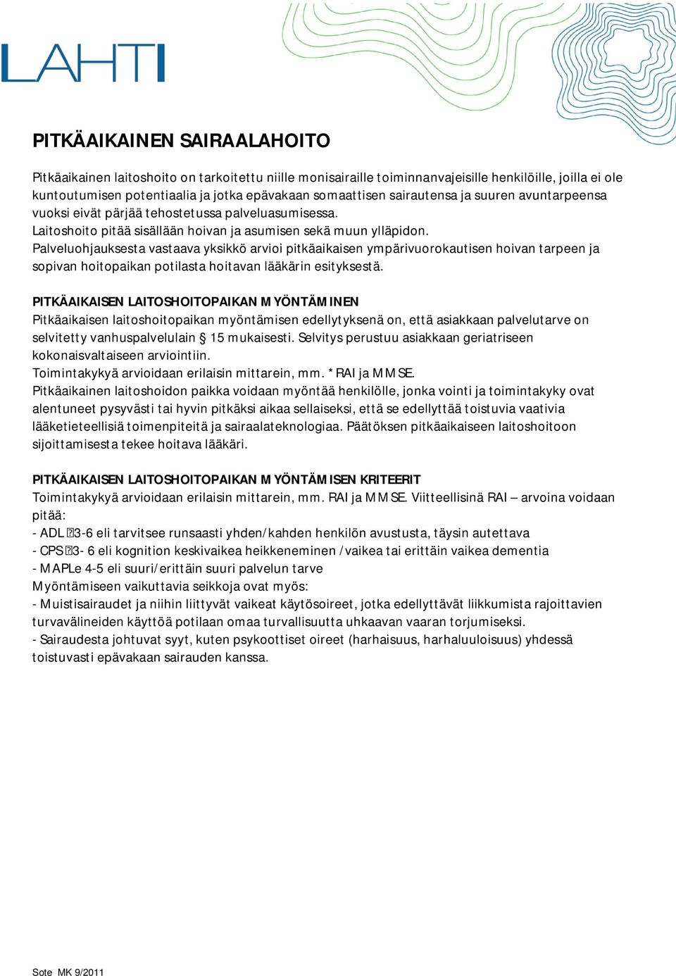 Palveluohjauksesta vastaava yksikkö arvioi pitkäaikaisen ympärivuorokautisen hoivan tarpeen ja sopivan hoitopaikan potilasta hoitavan lääkärin esityksestä.