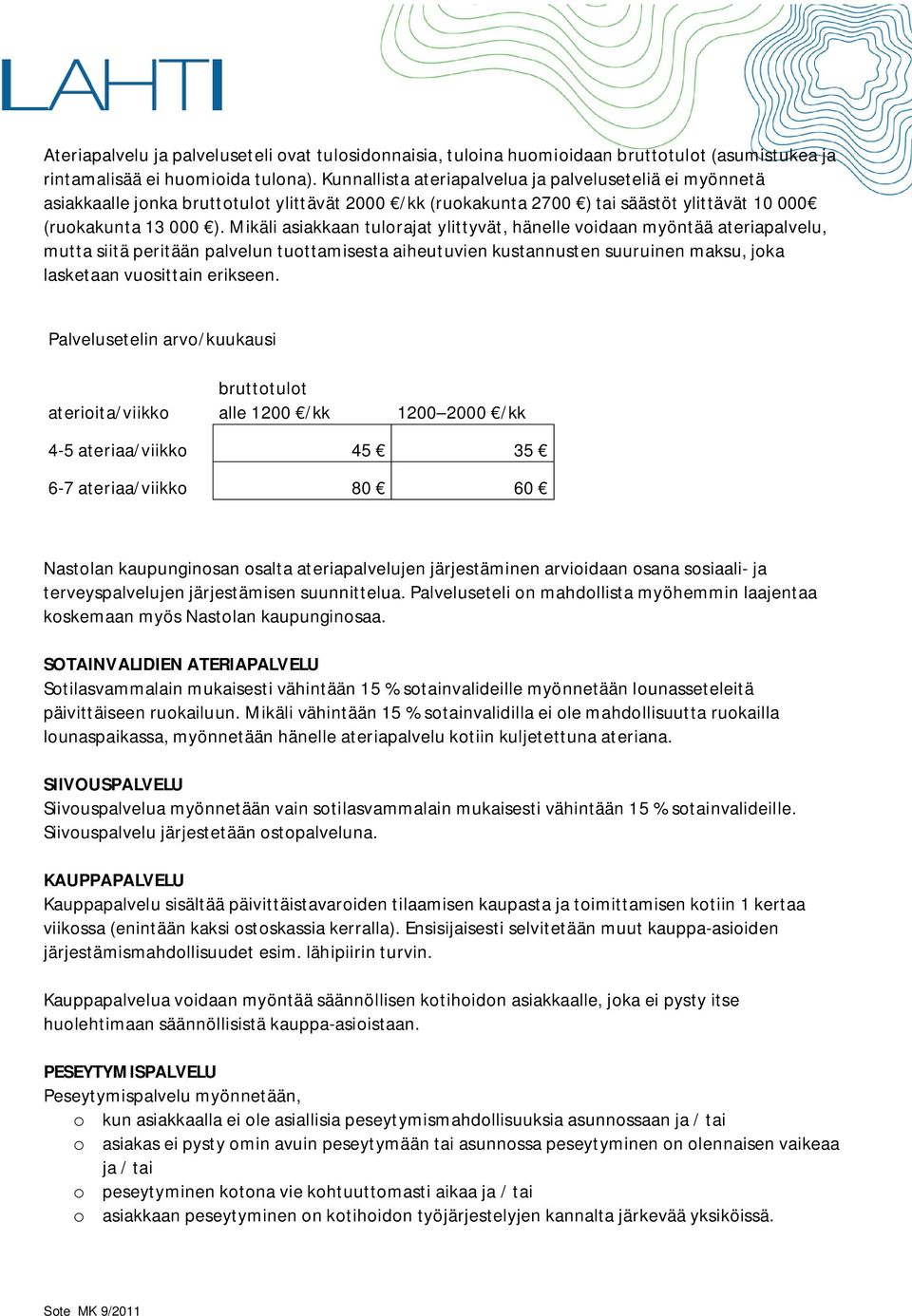 Mikäli asiakkaan tulorajat ylittyvät, hänelle voidaan myöntää ateriapalvelu, mutta siitä peritään palvelun tuottamisesta aiheutuvien kustannusten suuruinen maksu, joka lasketaan vuosittain erikseen.