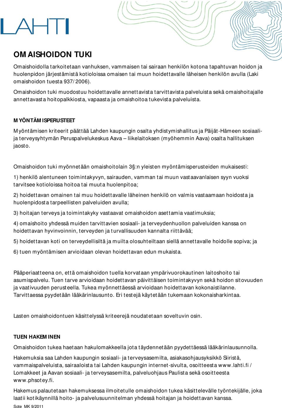 Omaishoidon tuki muodostuu hoidettavalle annettavista tarvittavista palveluista sekä omaishoitajalle annettavasta hoitopalkkiosta, vapaasta ja omaishoitoa tukevista palveluista.