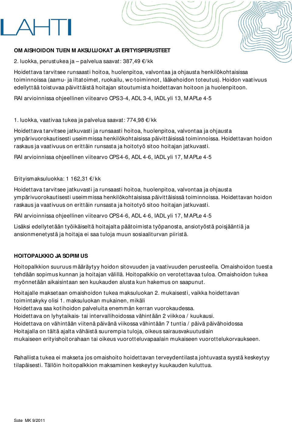 wc-toiminnot, lääkehoidon toteutus). Hoidon vaativuus edellyttää toistuvaa päivittäistä hoitajan sitoutumista hoidettavan hoitoon ja huolenpitoon.