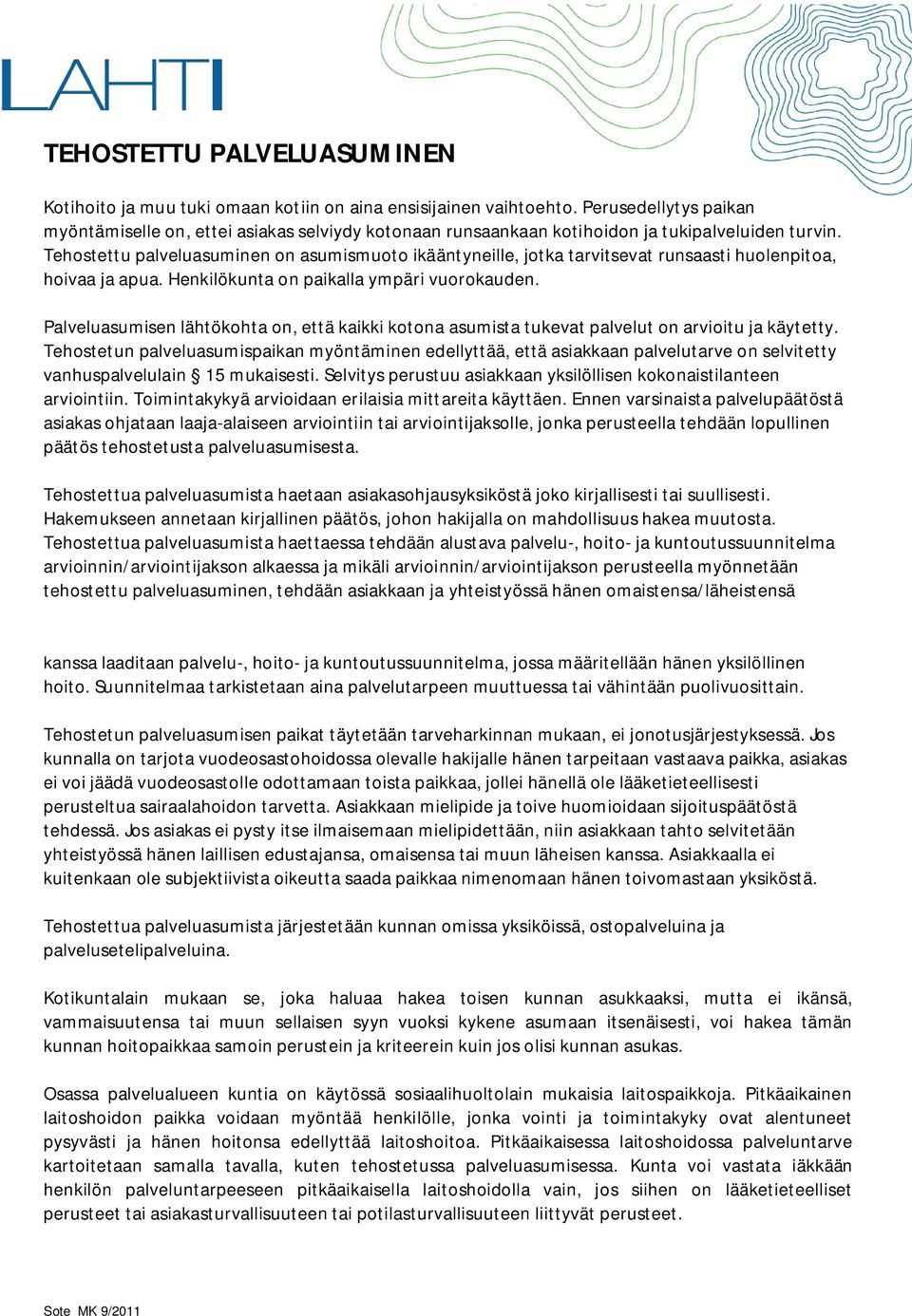 Tehostettu palveluasuminen on asumismuoto ikääntyneille, jotka tarvitsevat runsaasti huolenpitoa, hoivaa ja apua. Henkilökunta on paikalla ympäri vuorokauden.