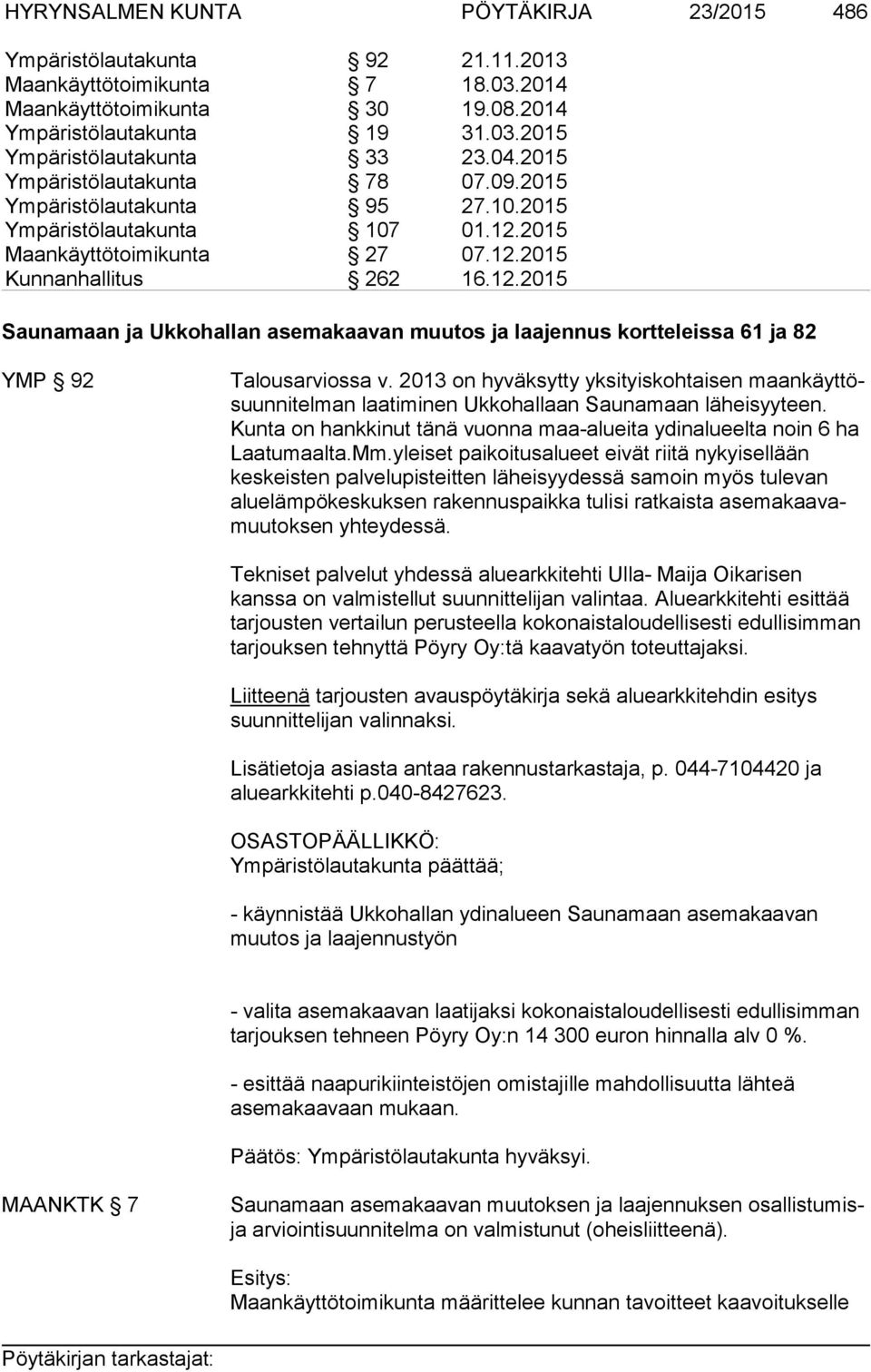 2015 Maankäyttötoimikunta 27 07.12.2015 Kunnanhallitus 262 16.12.2015 Saunamaan ja Ukkohallan asemakaavan muutos ja laajennus kortteleissa 61 ja 82 YMP 92 Talousarviossa v.