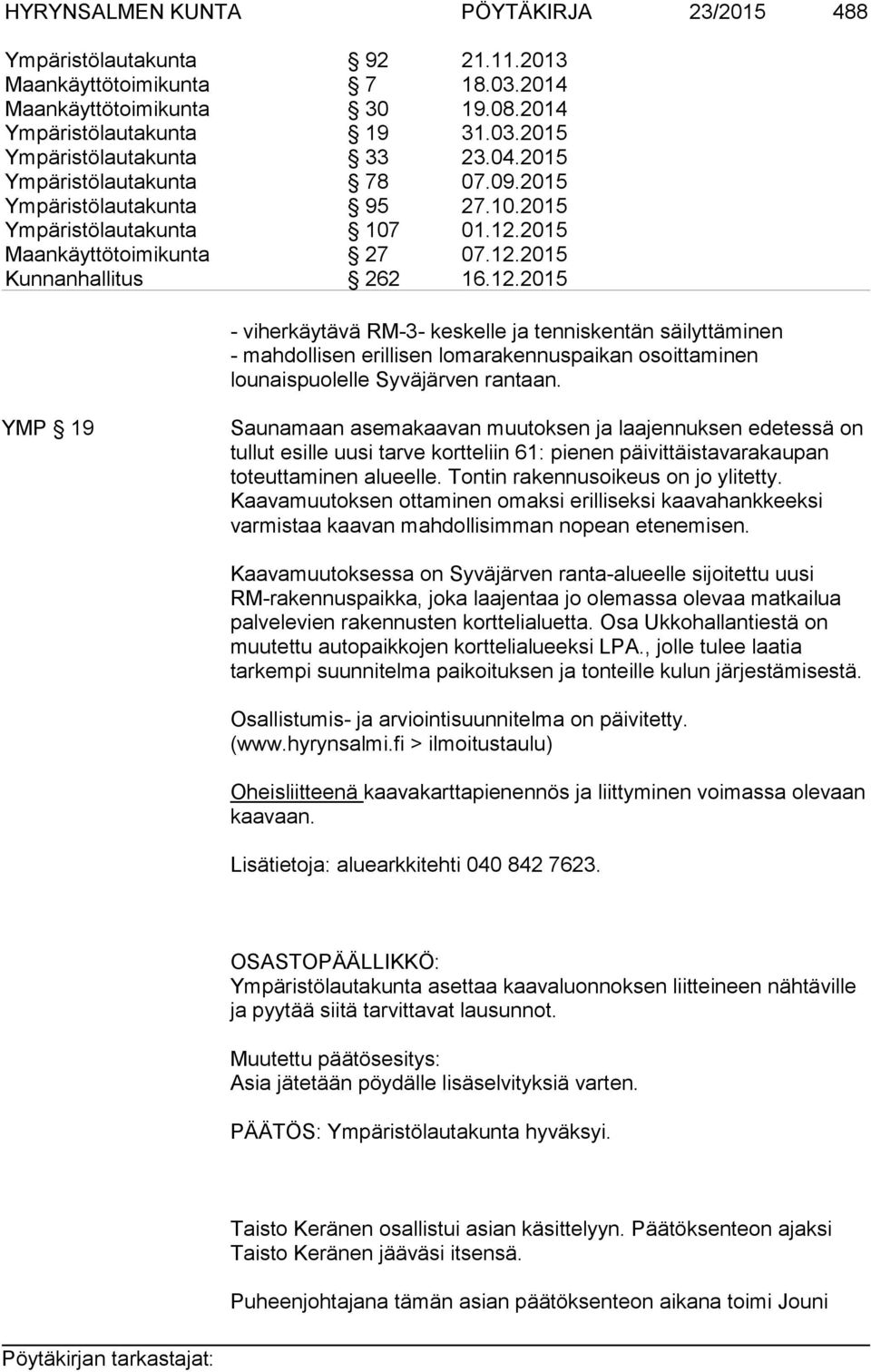 2015 Maankäyttötoimikunta 27 07.12.2015 Kunnanhallitus 262 16.12.2015 - viherkäytävä RM-3- keskelle ja tenniskentän säilyttäminen - mahdollisen erillisen lomarakennuspaikan osoittaminen lounaispuolelle Syväjärven rantaan.