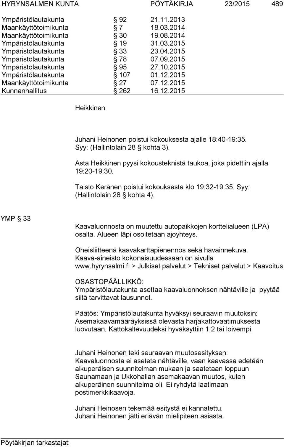 Juhani Heinonen poistui kokouksesta ajalle 18:40-19:35. Syy: (Hallintolain 28 kohta 3). Asta Heikkinen pyysi kokousteknistä taukoa, joka pidettiin ajalla 19:20-19:30.