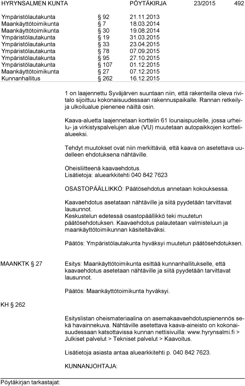 2015 Maankäyttötoimikunta 27 07.12.2015 Kunnanhallitus 262 16.12.2015 1 on laajennettu Syväjärven suuntaan niin, että rakenteilla oleva ri vita lo sijoittuu kokonaisuudessaan rakennuspaikalle.