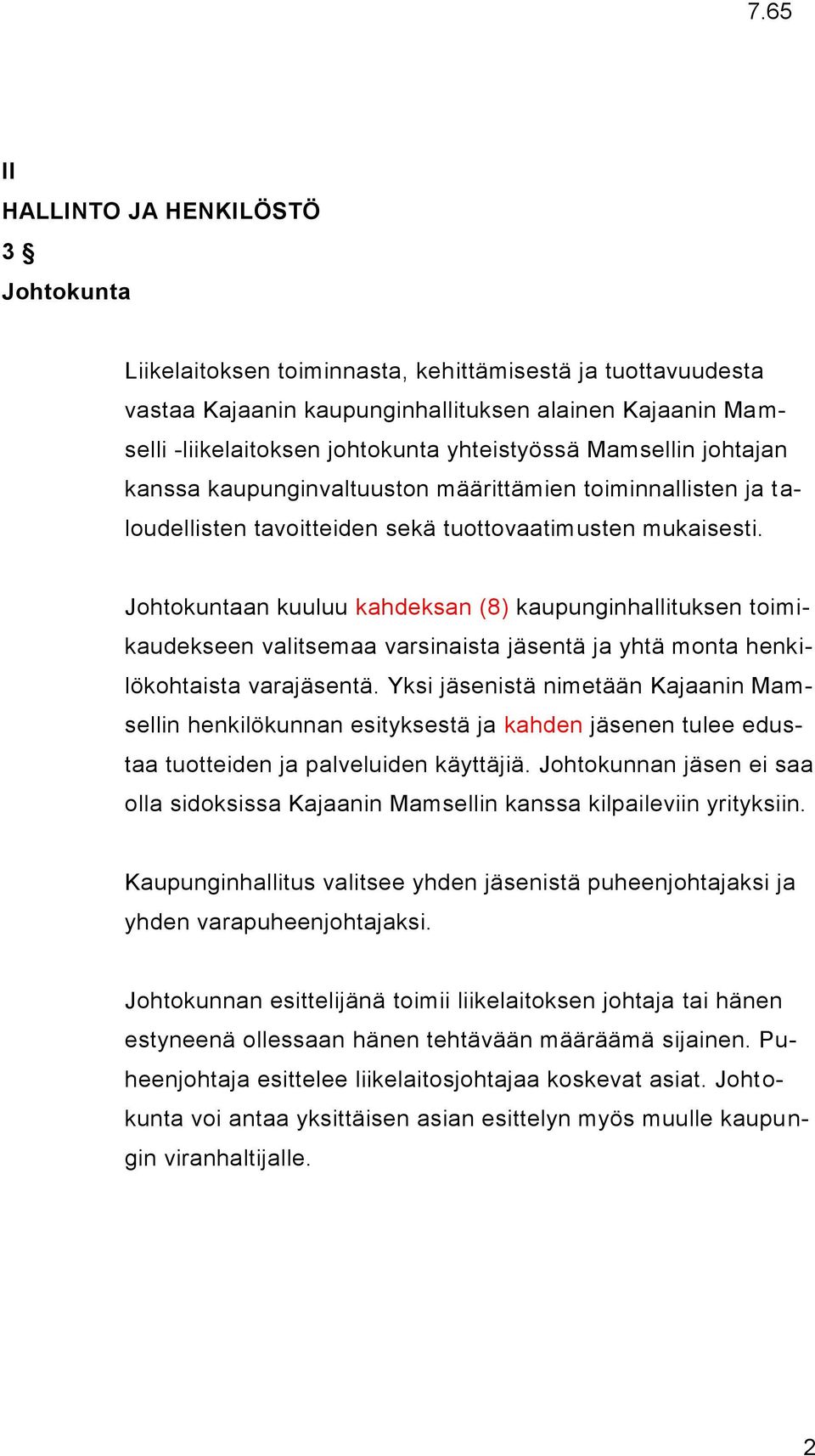 Johtokuntaan kuuluu kahdeksan (8) kaupunginhallituksen toimikaudekseen valitsemaa varsinaista jäsentä ja yhtä monta henkilökohtaista varajäsentä.