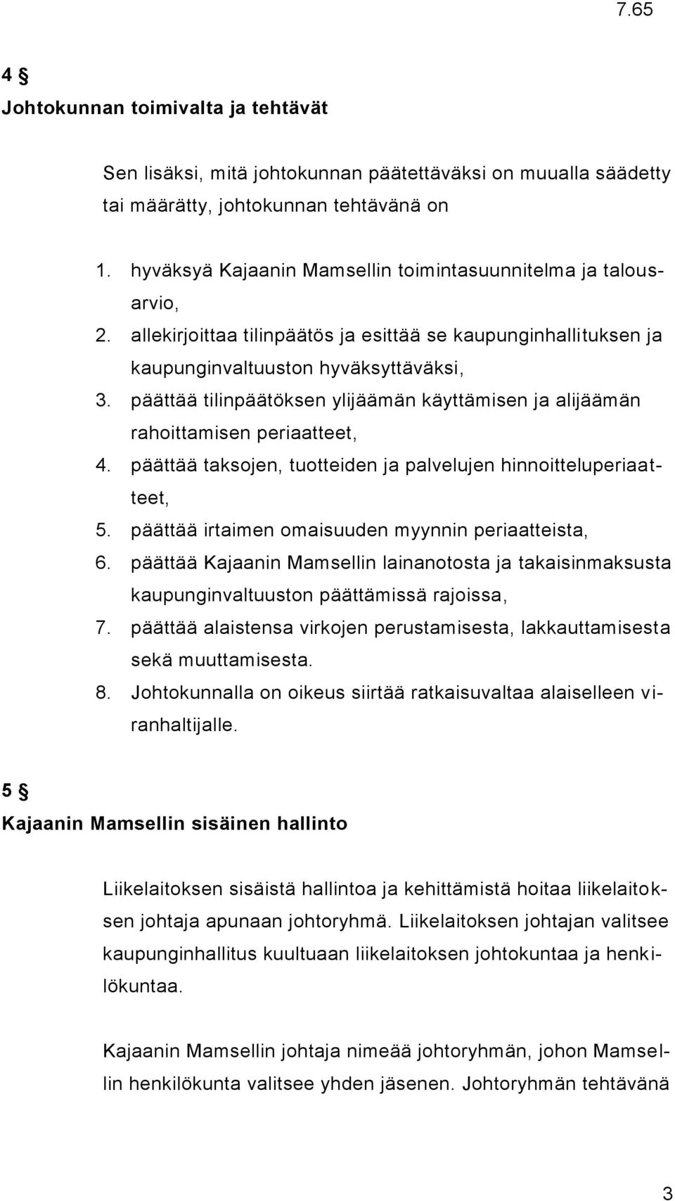 päättää tilinpäätöksen ylijäämän käyttämisen ja alijäämän rahoittamisen periaatteet, 4. päättää taksojen, tuotteiden ja palvelujen hinnoitteluperiaatteet, 5.