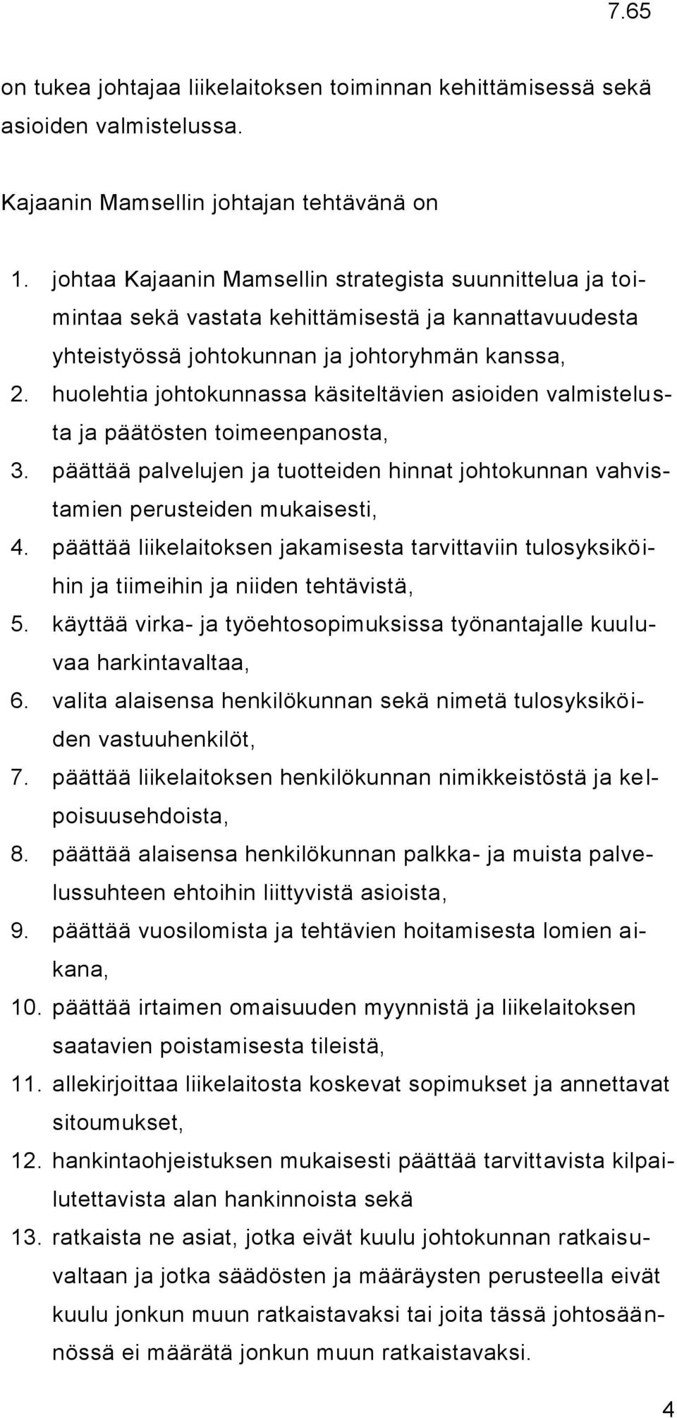 huolehtia johtokunnassa käsiteltävien asioiden valmistelusta ja päätösten toimeenpanosta, 3. päättää palvelujen ja tuotteiden hinnat johtokunnan vahvistamien perusteiden mukaisesti, 4.