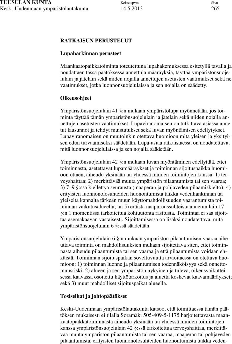 ympäristönsuojelulain ja jätelain sekä niiden nojalla annettujen asetusten vaatimukset sekä ne vaatimukset, jotka luonnonsuojelulaissa ja sen nojalla on säädetty.