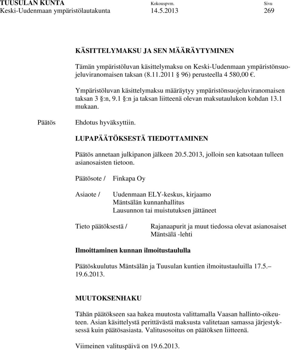 Päätös Ehdotus hyväksyttiin. LUPAPÄÄTÖKSESTÄ TIEDOTTAMINEN Päätös annetaan julkipanon jälkeen 20.5.2013, jolloin sen katsotaan tulleen asianosaisten tietoon.