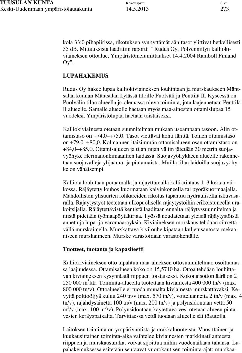 LUPAHAKEMUS Rudus Oy hakee lupaa kalliokiviaineksen louhintaan ja murskaukseen Mäntsälän kunnan Mäntsälän kylässä tiloille Puolväli ja Penttilä II.