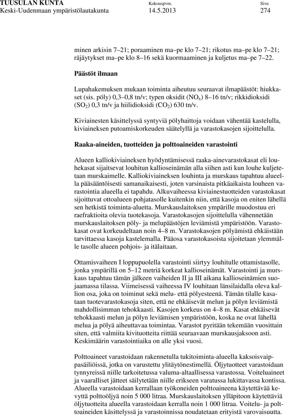pöly) 0,3 0,8 tn/v; typen oksidit (NO x ) 8 16 tn/v; rikkidioksidi (SO 2 ) 0,3 tn/v ja hiilidioksidi (CO 2 ) 630 tn/v.
