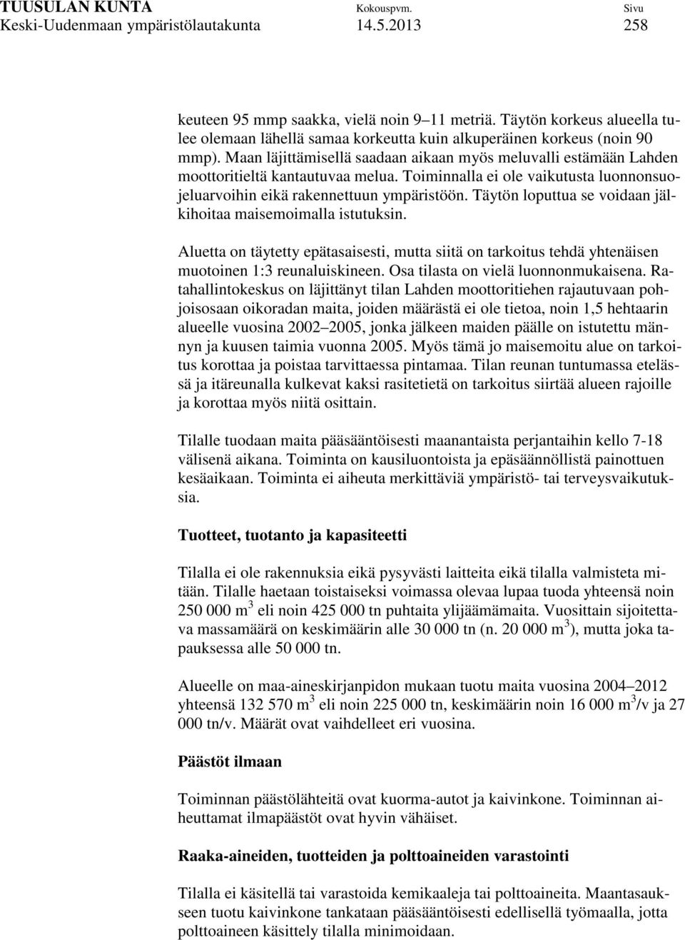 Täytön loputtua se voidaan jälkihoitaa maisemoimalla istutuksin. Aluetta on täytetty epätasaisesti, mutta siitä on tarkoitus tehdä yhtenäisen muotoinen 1:3 reunaluiskineen.
