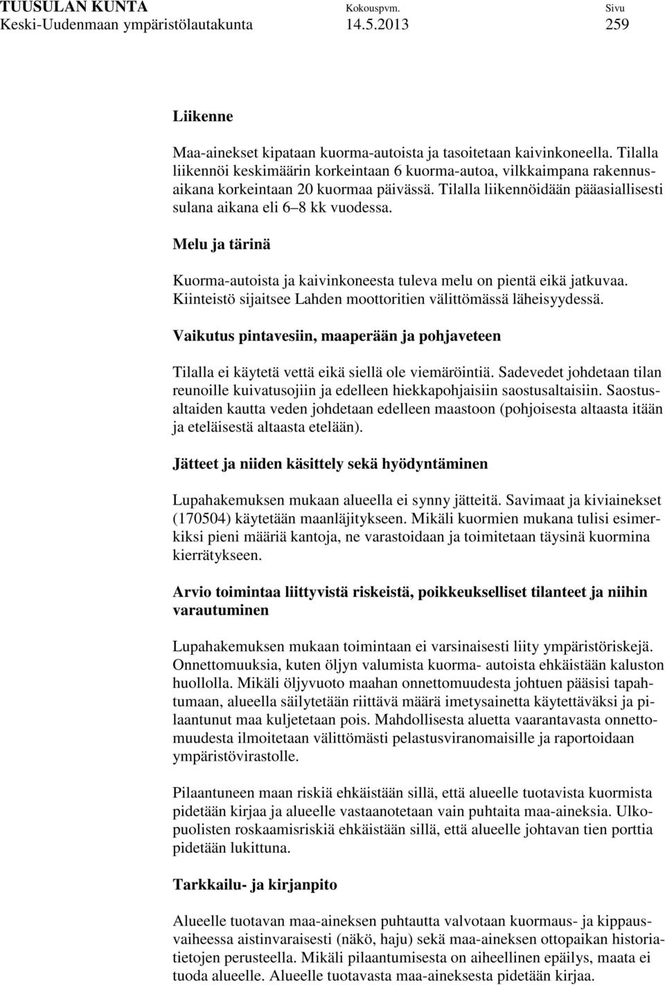Melu ja tärinä Kuorma-autoista ja kaivinkoneesta tuleva melu on pientä eikä jatkuvaa. Kiinteistö sijaitsee Lahden moottoritien välittömässä läheisyydessä.