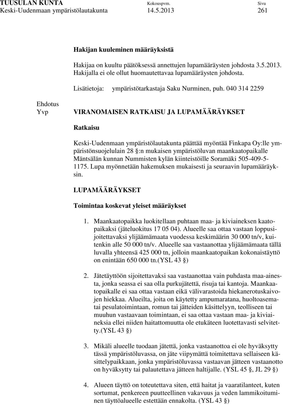 040 314 2259 Ehdotus Yvp VIRANOMAISEN RATKAISU JA LUPAMÄÄRÄYKSET Ratkaisu Keski-Uudenmaan ympäristölautakunta päättää myöntää Finkapa Oy:lle ympäristönsuojelulain 28 :n mukaisen ympäristöluvan