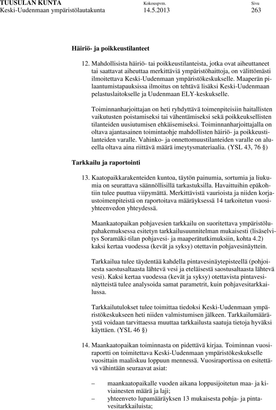 Maaperän pilaantumistapauksissa ilmoitus on tehtävä lisäksi Keski-Uudenmaan pelastuslaitokselle ja Uudenmaan ELY-keskukselle.