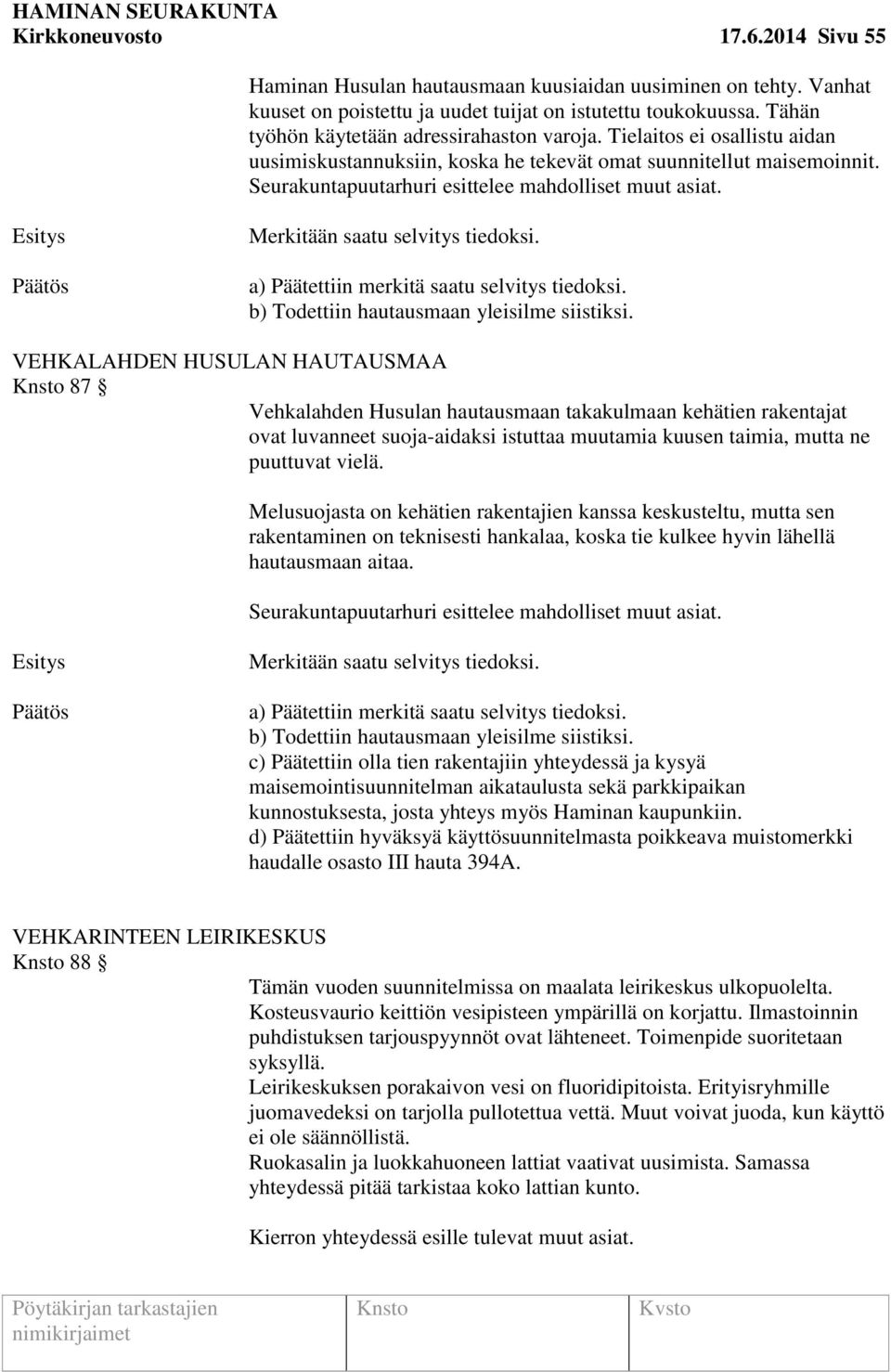 Seurakuntapuutarhuri esittelee mahdolliset muut asiat. Merkitään saatu selvitys tiedoksi. b) Todettiin hautausmaan yleisilme siistiksi.