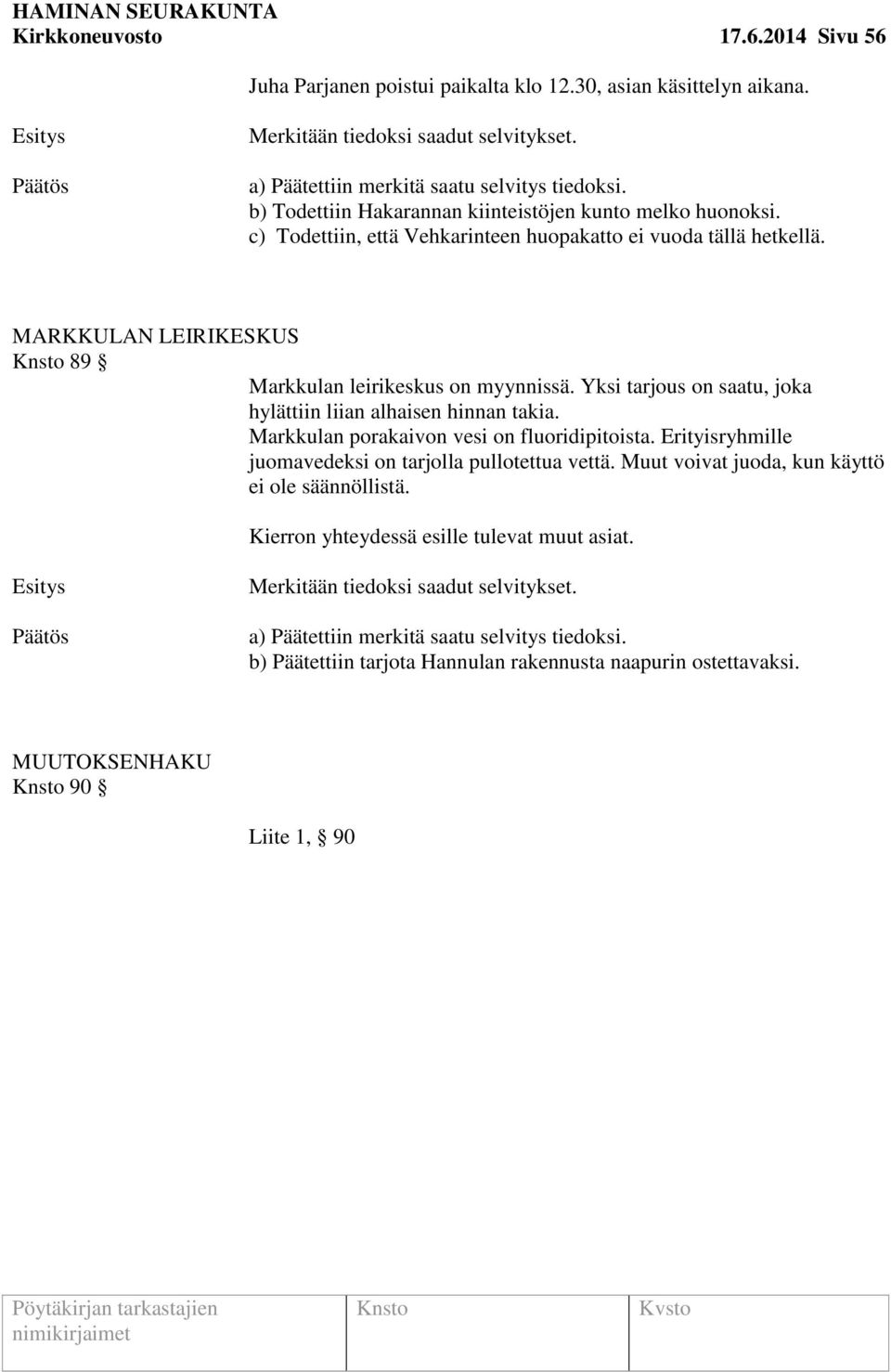 MARKKULAN LEIRIKESKUS 89 Markkulan leirikeskus on myynnissä. Yksi tarjous on saatu, joka hylättiin liian alhaisen hinnan takia. Markkulan porakaivon vesi on fluoridipitoista.