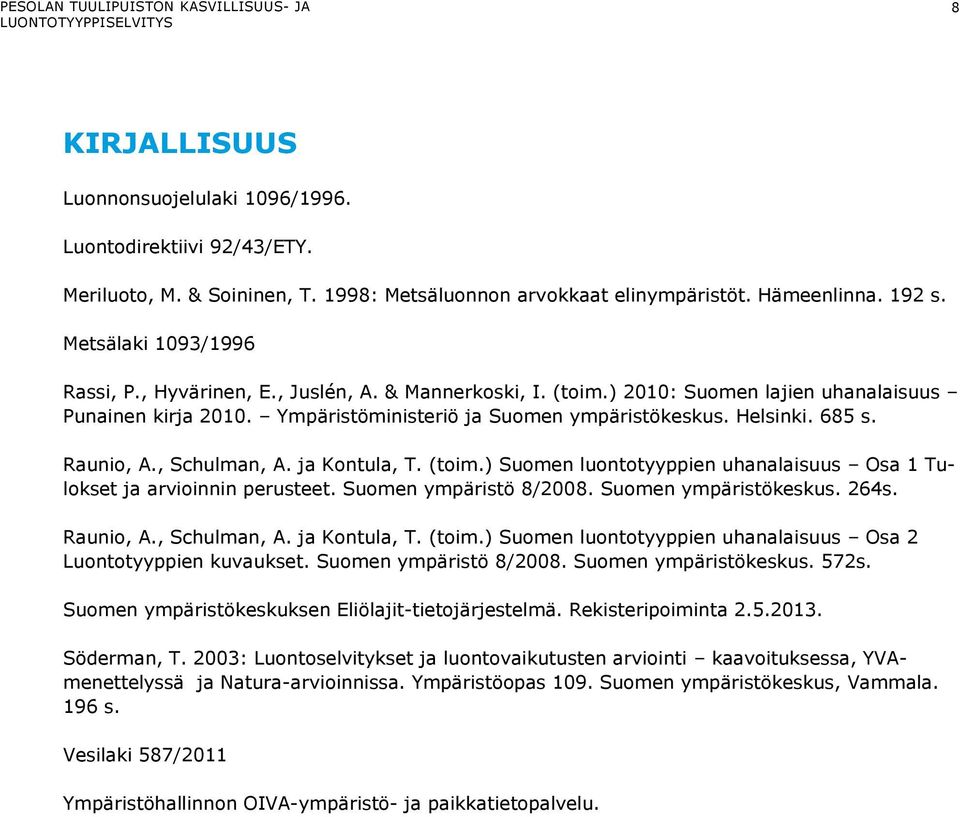 ) 2010: Suomen lajien uhanalaisuus Punainen kirja 2010. Ympäristöministeriö ja Suomen ympäristökeskus. Helsinki. 685 s. Raunio, A., Schulman, A. ja Kontula, T. (toim.