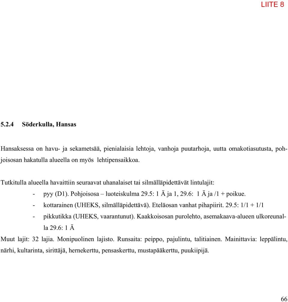 - kottarainen (UHEKS, silmälläpidettävä). Eteläosan vanhat pihapiirit. 29.5: 1/1 + 1/1 - pikkutikka (UHEKS, vaarantunut). Kaakkoisosan purolehto, asemakaava-alueen ulkoreunalla 29.