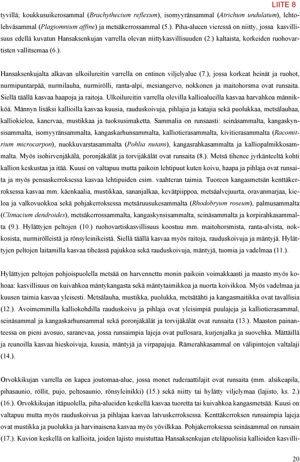 ), jossa korkeat heinät ja ruohot, nurmipuntarpää, nurmilauha, nurmirölli, ranta-alpi, mesiangervo, nokkonen ja maitohorsma ovat runsaita. Siellä täällä kasvaa haapoja ja raitoja.