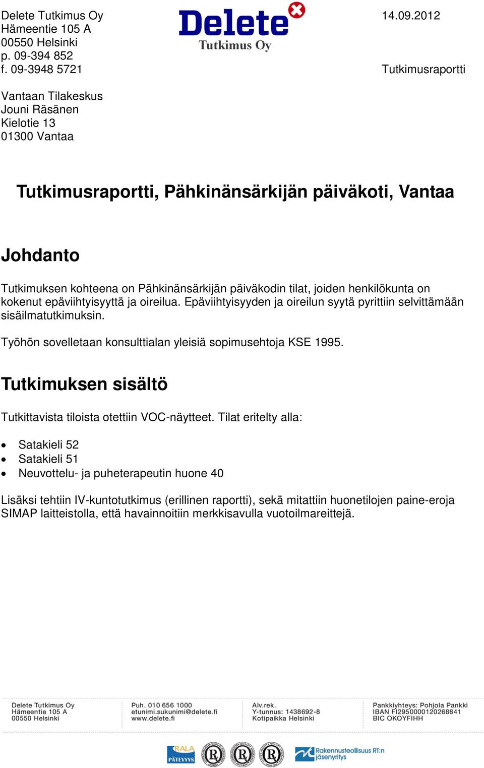 päiväkodin tilat, joiden henkilökunta on kokenut epäviihtyisyyttä ja oireilua. Epäviihtyisyyden ja oireilun syytä pyrittiin selvittämään sisäilmatutkimuksin.