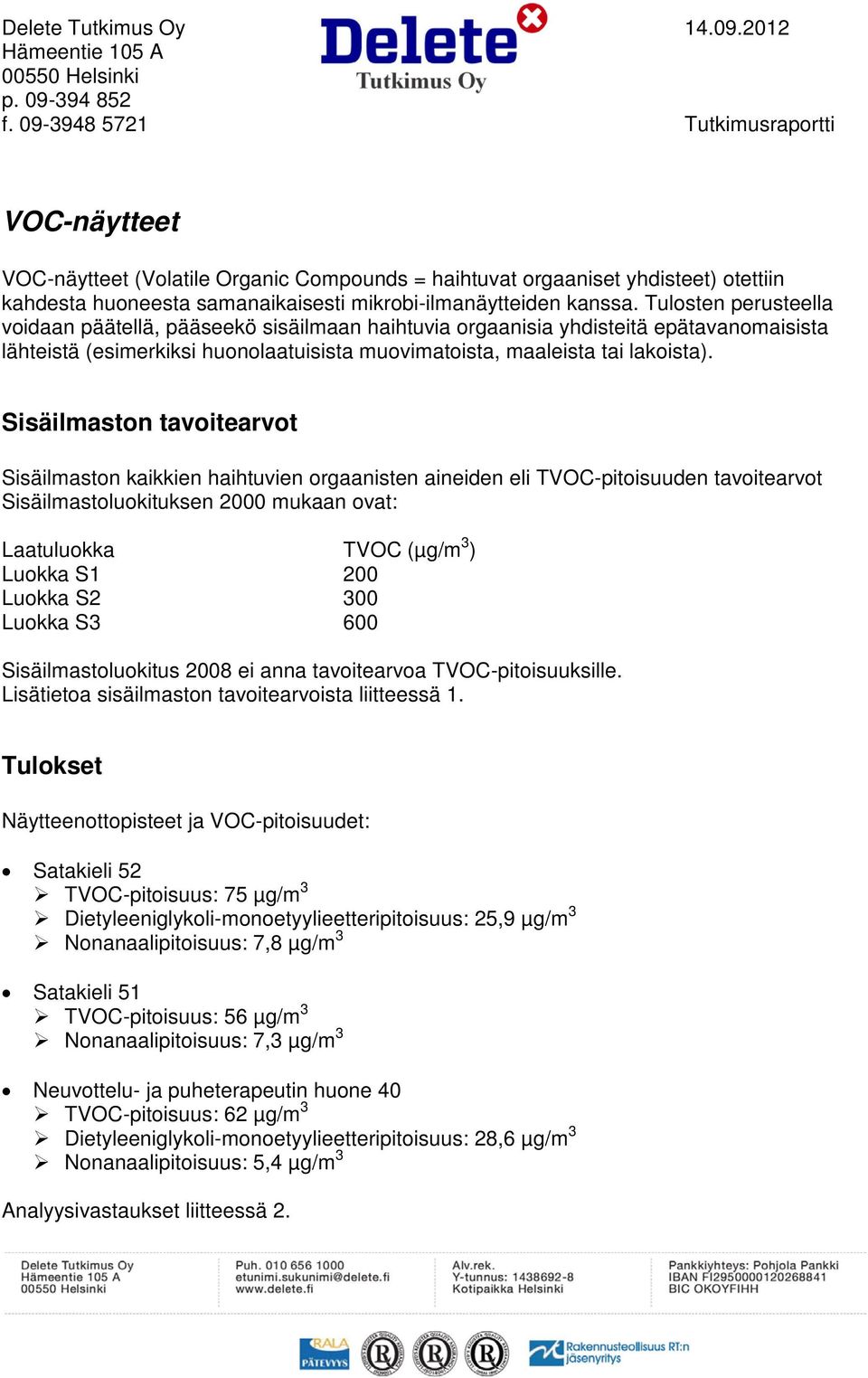 Tulosten perusteella voidaan päätellä, pääseekö sisäilmaan haihtuvia orgaanisia yhdisteitä epätavanomaisista lähteistä (esimerkiksi huonolaatuisista muovimatoista, maaleista tai lakoista).