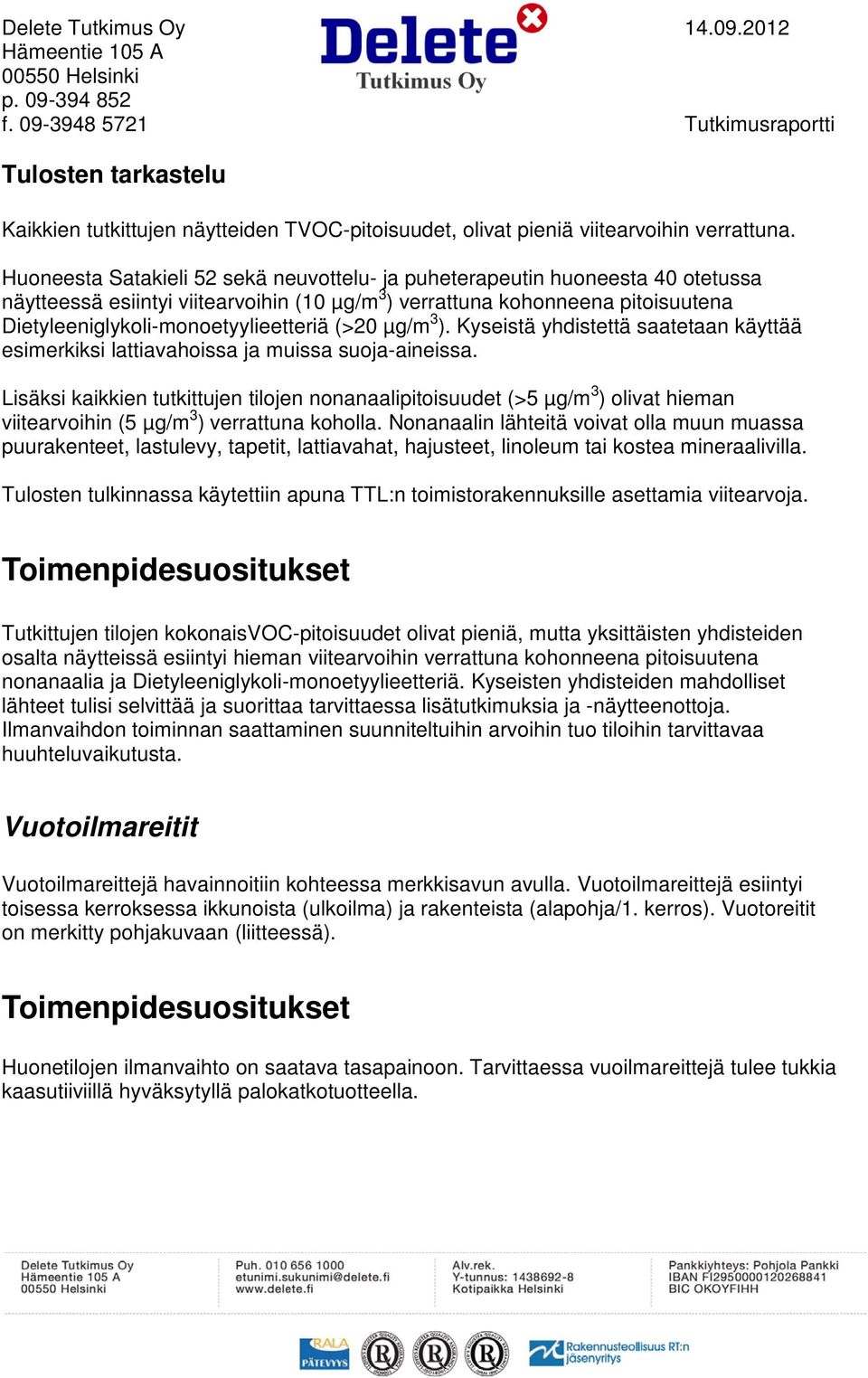 Huoneesta Satakieli 52 sekä neuvottelu- ja puheterapeutin huoneesta 40 otetussa näytteessä esiintyi viitearvoihin (10 µg/m 3 ) verrattuna kohonneena pitoisuutena Dietyleeniglykoli-monoetyylieetteriä