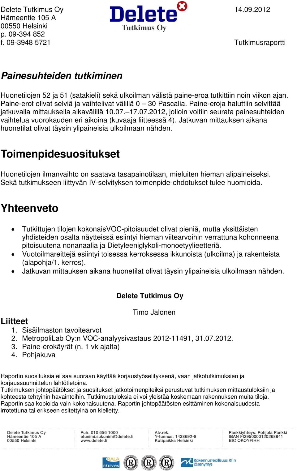 Paine-erot olivat selviä ja vaihtelivat välillä 0 30 Pascalia. Paine-eroja haluttiin selvittää jatkuvalla mittauksella aikavälillä 10.07.