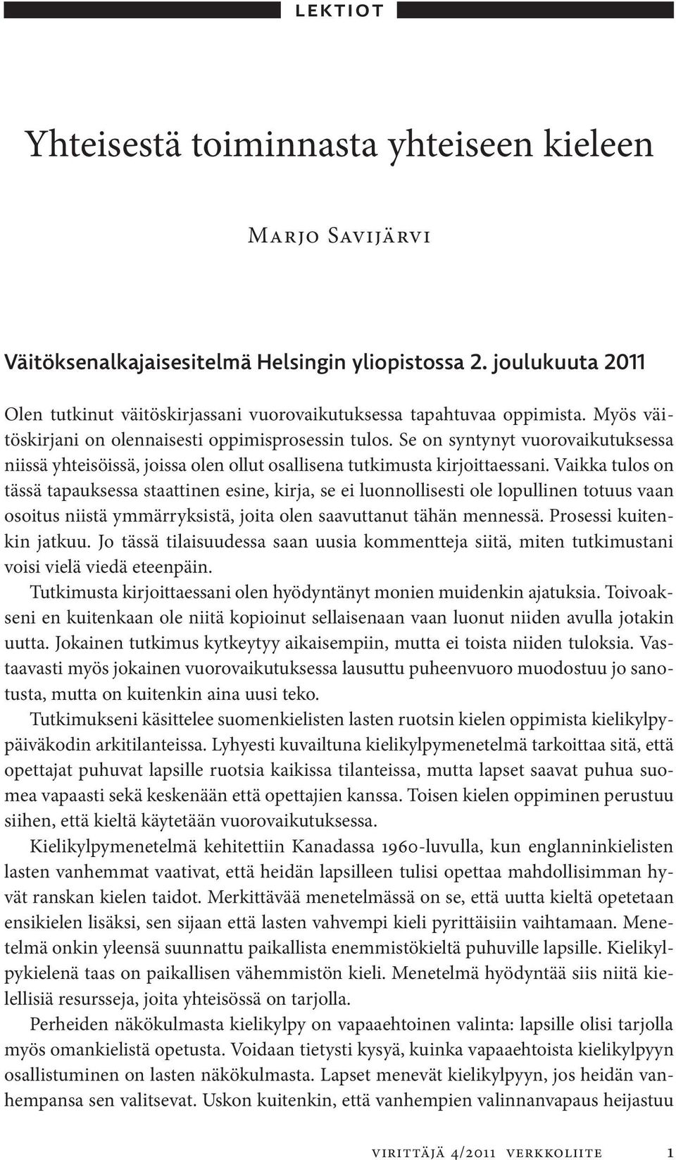 Se on syntynyt vuorovaikutuksessa niissä yhteisöissä, joissa olen ollut osallisena tutkimusta kirjoittaessani.