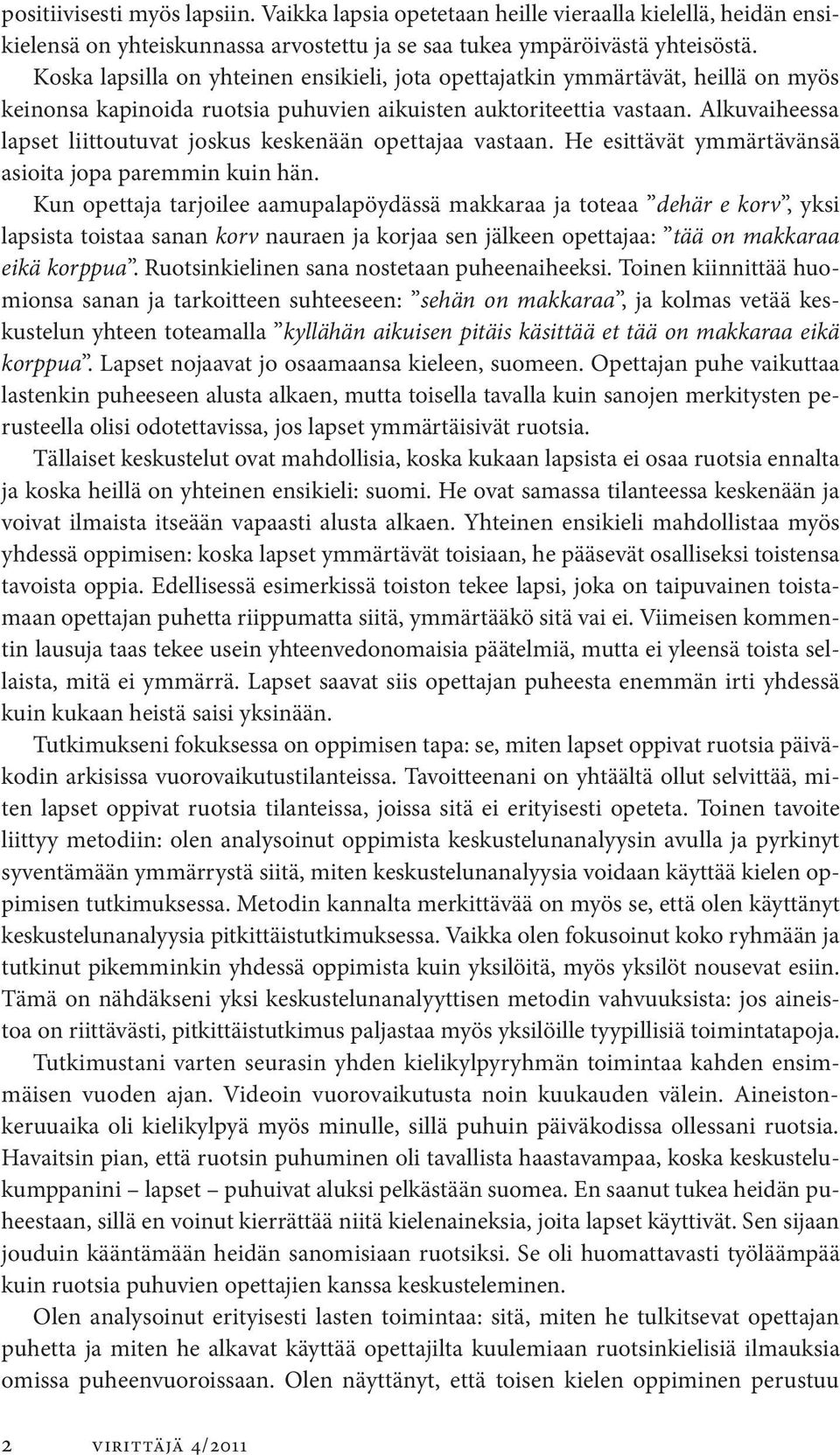 Alkuvaiheessa lapset liittoutuvat joskus keskenään opettajaa vastaan. He esittävät ymmärtävänsä asioi ta jopa paremmin kuin hän.