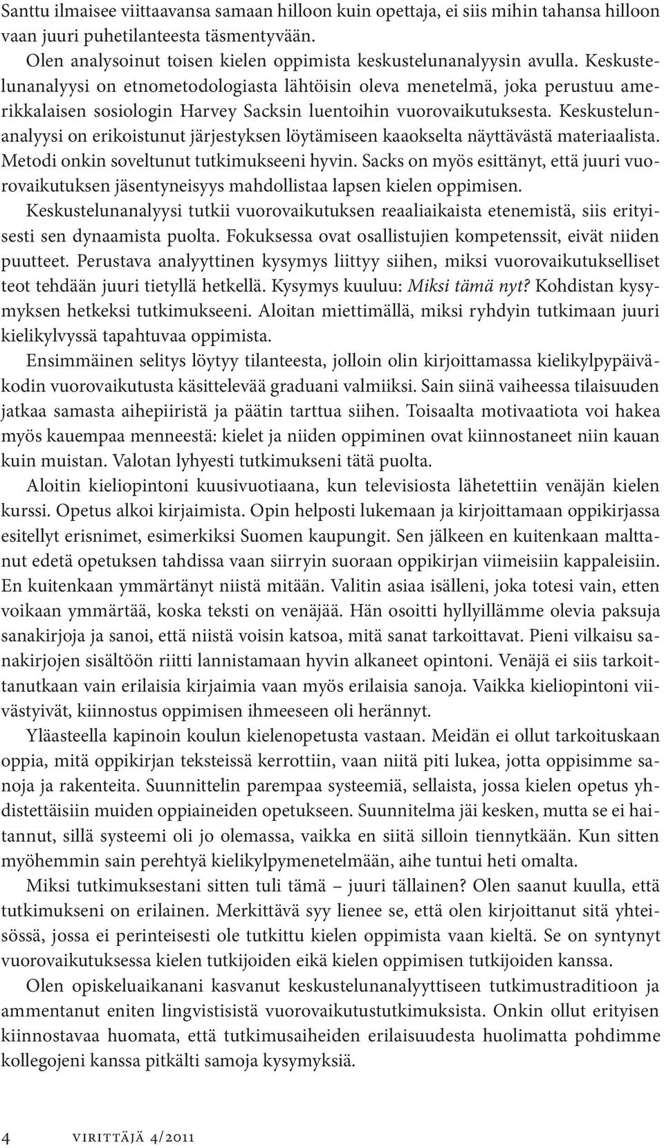 Keskustelunanalyysi on erikoistunut järjestyksen löytämiseen kaaokselta näyttävästä materiaalista. Metodi onkin soveltunut tutkimukseeni hyvin.