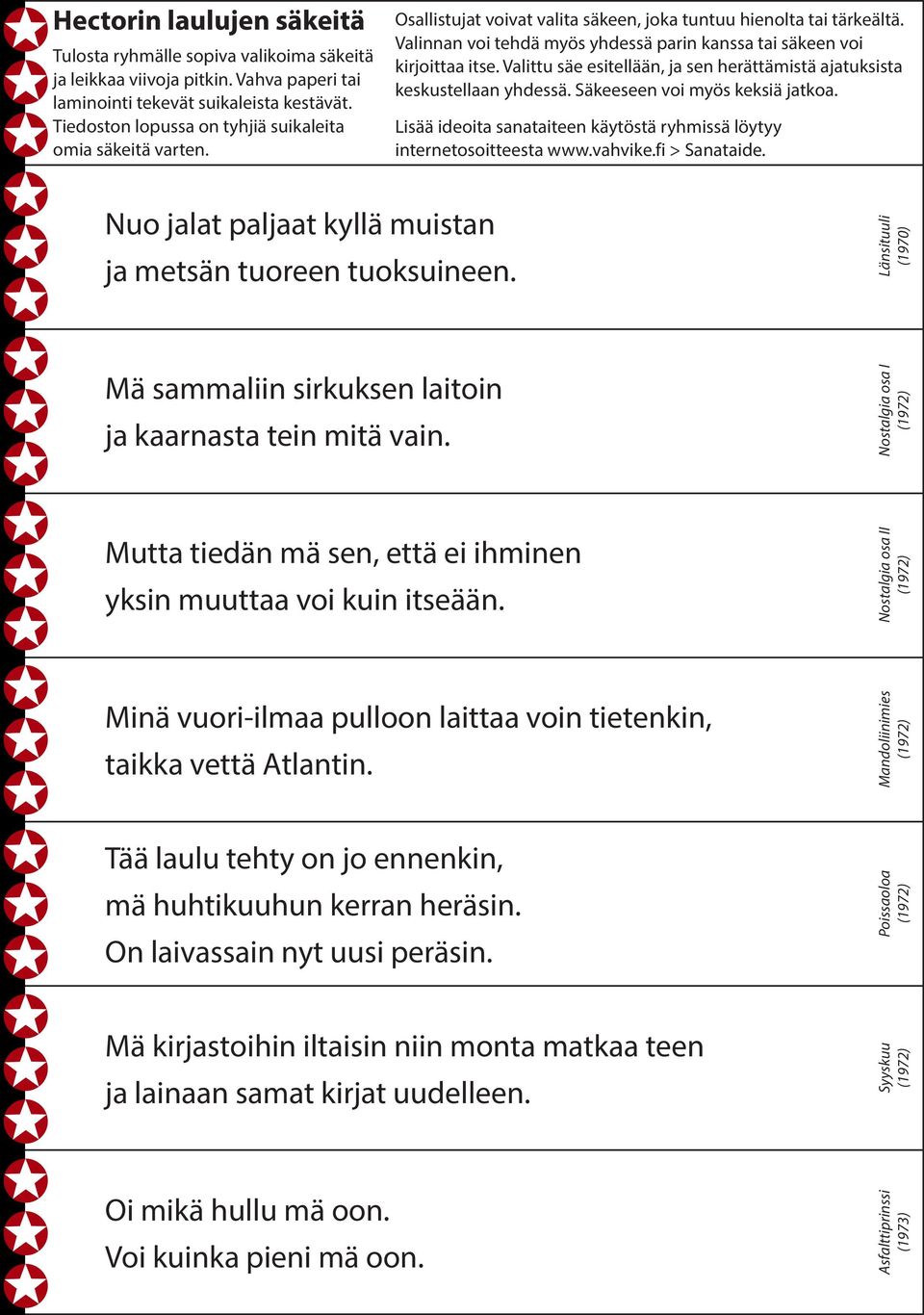 Valinnan voi tehdä myös yhdessä parin kanssa tai säkeen voi kirjoittaa itse. Valittu säe esitellään, ja sen herättämistä ajatuksista keskustellaan yhdessä. Säkeeseen voi myös keksiä jatkoa.