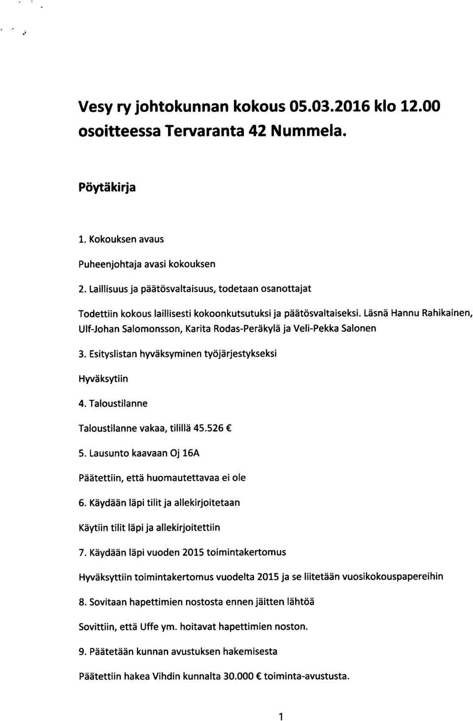 Läsnä Hannu Rahikainen, Ulf-Johan Salomonsson, Karita Rodas-Peräkylä ja Veli-Pekka Salonen 3. Esityslistan hyväksyminen työjärjestykseksi Hyväksytiin 4. Taloustilanne 5.