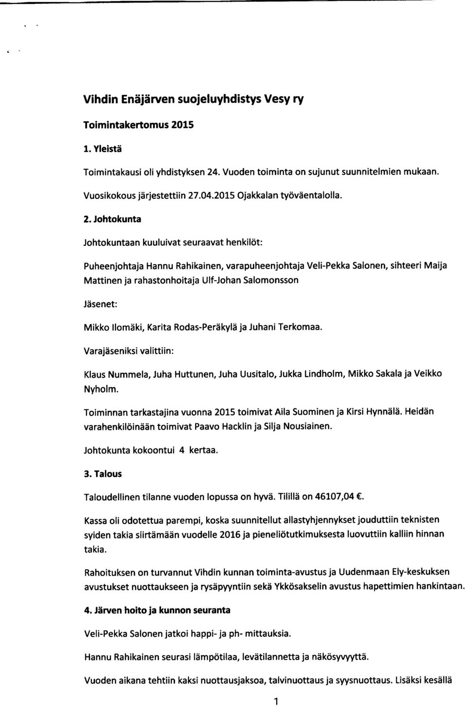 Johtokunta Johtokuntaan kuuluivat seuraavat henkilöt: Puheenjohtaja Hannu Rahikainen, varapuheenjohtaja Veli-Pekka Salonen, sihteeri Maija Mattinen ja rahastonhoitaja Ulf-Johan Salomonsson Jäsenet: