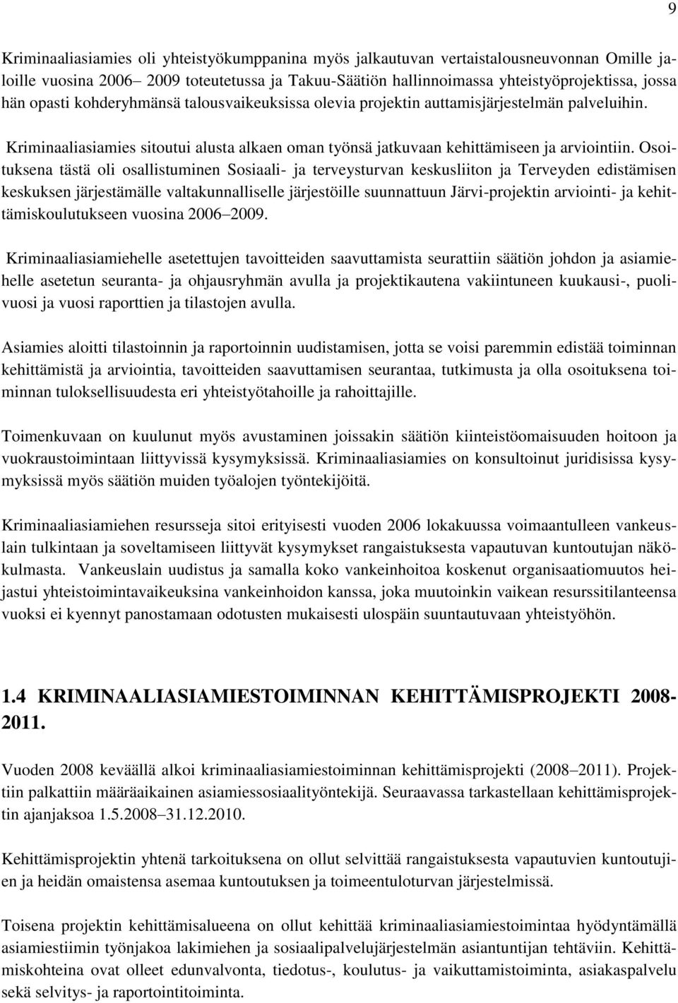 Osoituksena tästä oli osallistuminen Sosiaali- ja terveysturvan keskusliiton ja Terveyden edistämisen keskuksen järjestämälle valtakunnalliselle järjestöille suunnattuun Järvi-projektin arviointi- ja