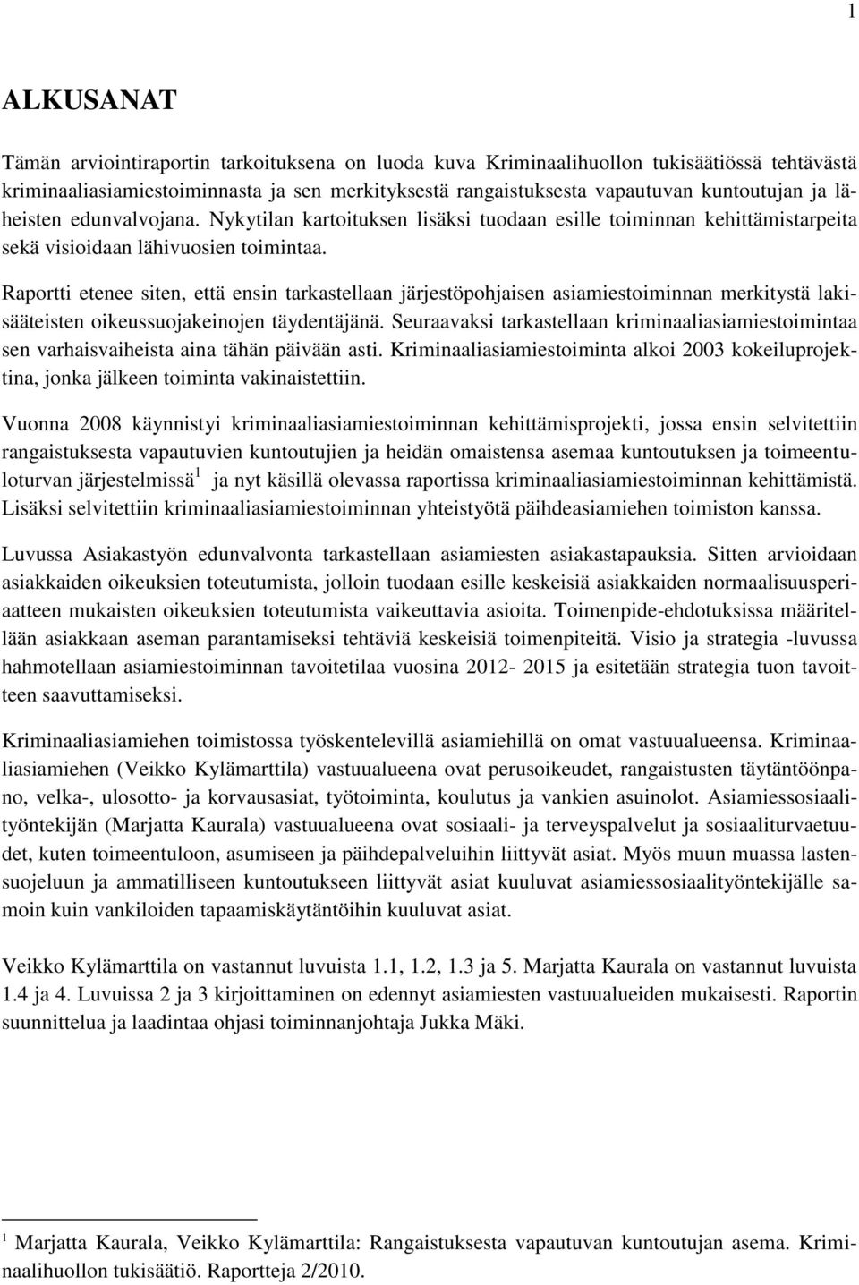 Raportti etenee siten, että ensin tarkastellaan järjestöpohjaisen asiamiestoiminnan merkitystä lakisääteisten oikeussuojakeinojen täydentäjänä.