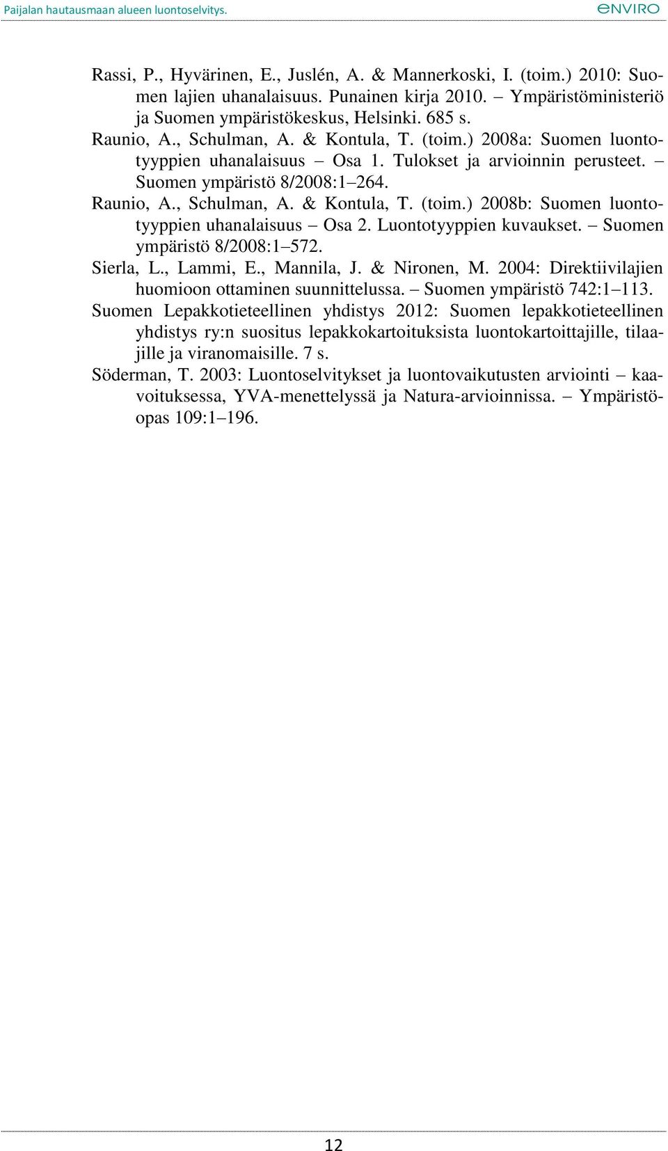 Luontotyyppien kuvaukset. Suomen ympäristö 8/2008:1 572. Sierla, L., Lammi, E., Mannila, J. & Nironen, M. 2004: Direktiivilajien huomioon ottaminen suunnittelussa. Suomen ympäristö 742:1 113.