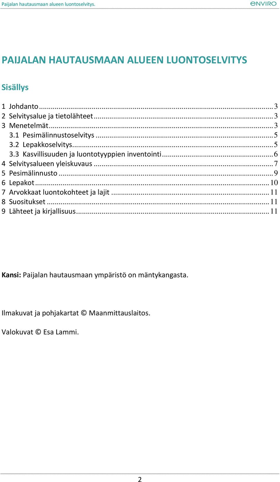 .. 6 4 Selvitysalueen yleiskuvaus... 7 5 Pesimälinnusto... 9 6 Lepakot... 10 7 Arvokkaat luontokohteet ja lajit... 11 8 Suositukset.