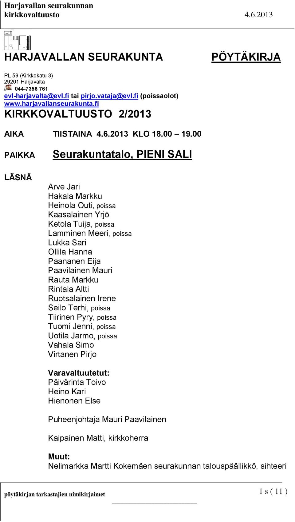 00 PAIKKA LÄSNÄ Seurakuntatalo, PIENI SALI Arve Jari Hakala Markku Heinola Outi, poissa Kaasalainen Yrjö Ketola Tuija, poissa Lamminen Meeri, poissa Lukka Sari Ollila Hanna Paananen Eija Paavilainen